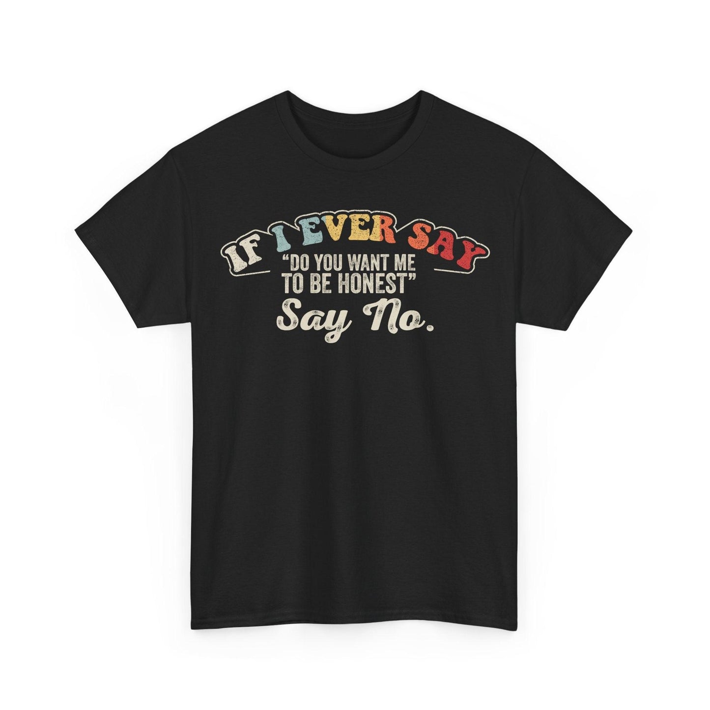 Vintage Humor Tee with retro multi-color “If I ever say do you want me to be honest say no” print on black cotton shirt