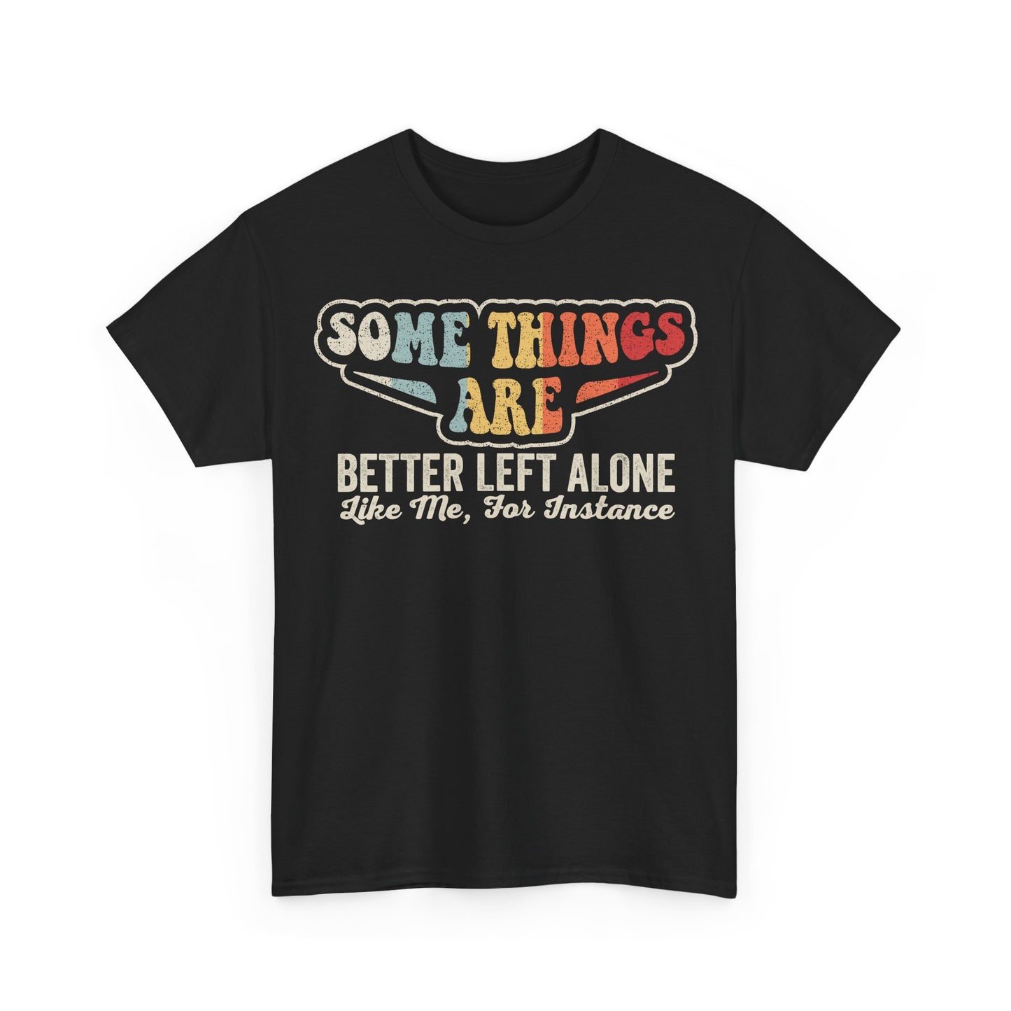 T-Shirt — "Some Things Are Better Left Alone Like Me, For Instance" Retro Graphic Tee