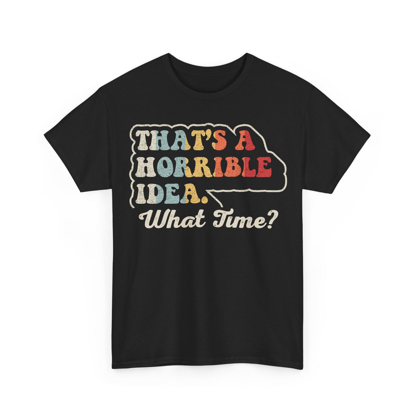 Funny Graphic Tee — "That’s a Horrible Idea. What Time?" Retro Design