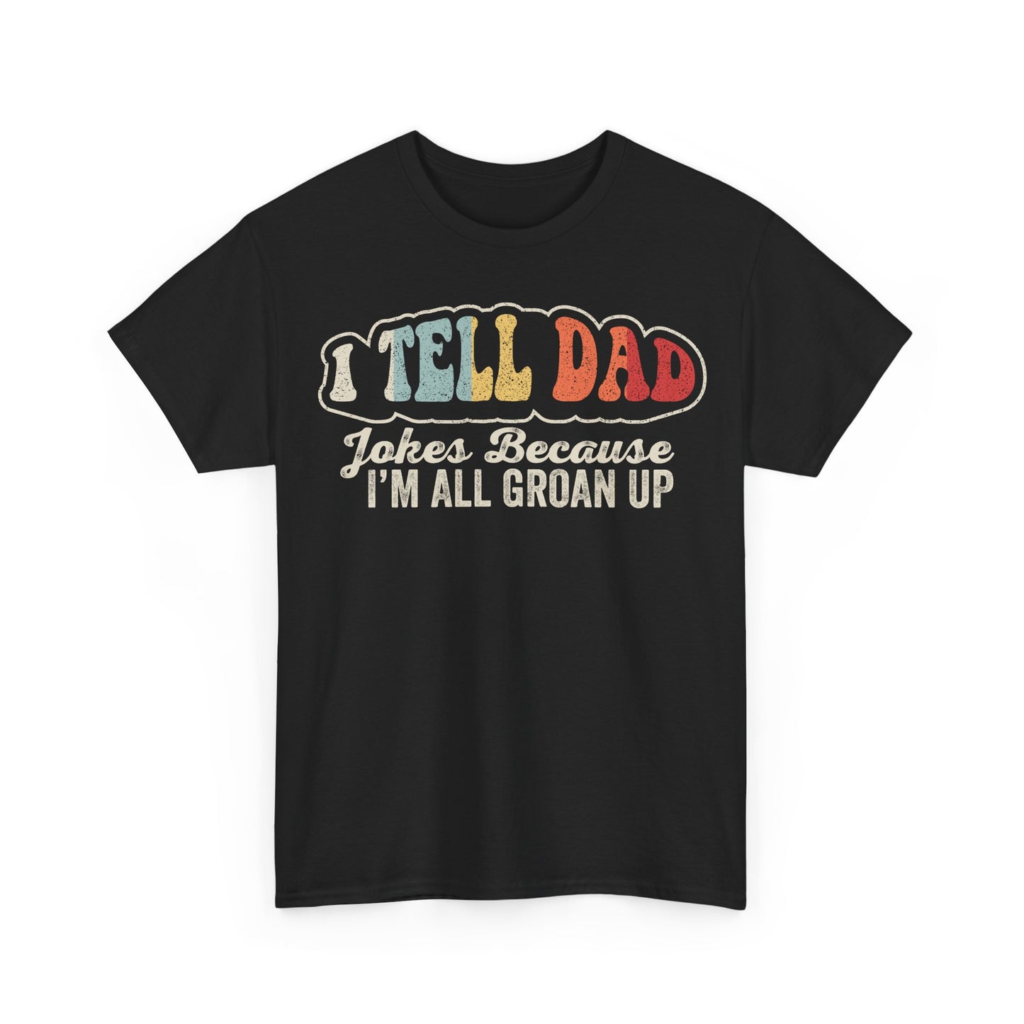 I Tell Dad Jokes Because I'm All Groan Up T-Shirt