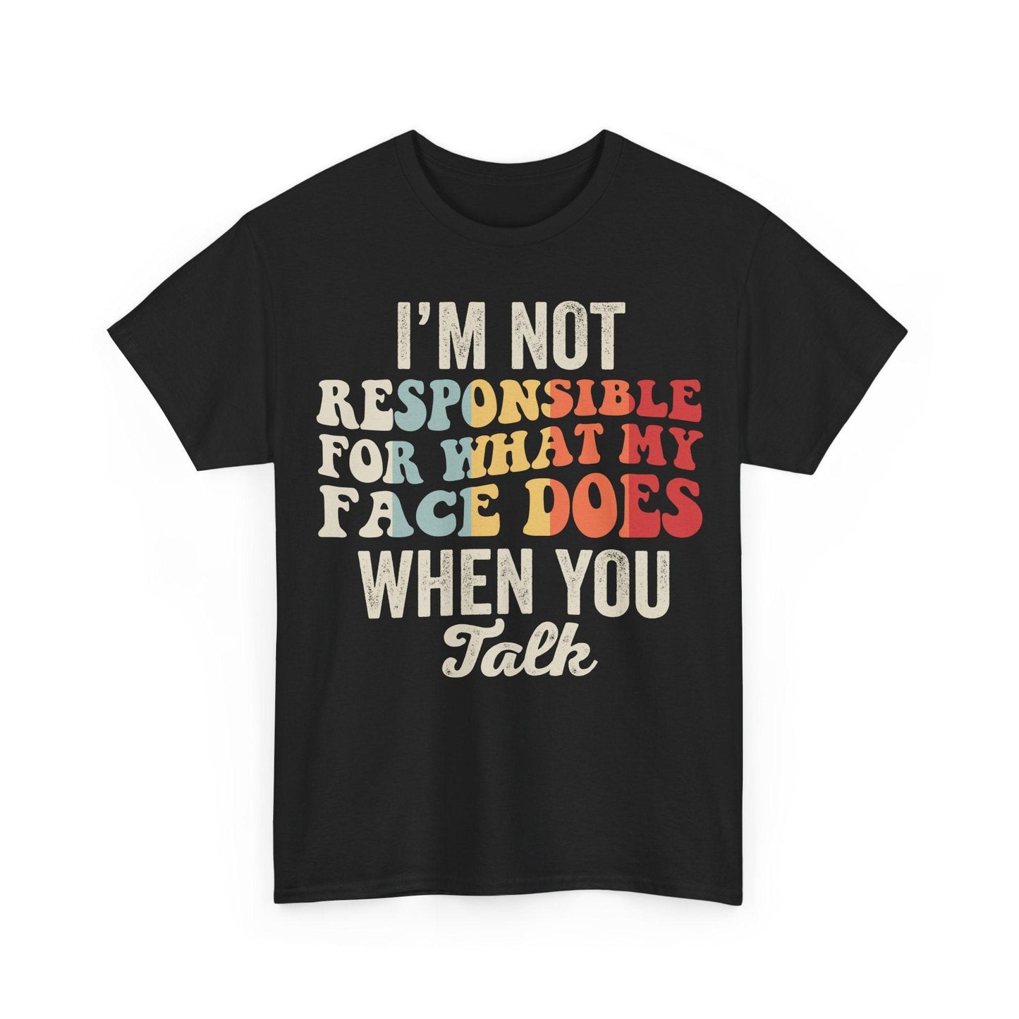 I'm Not Responsible For What My Face Does When You Talk Shirt with distressed vintage typography