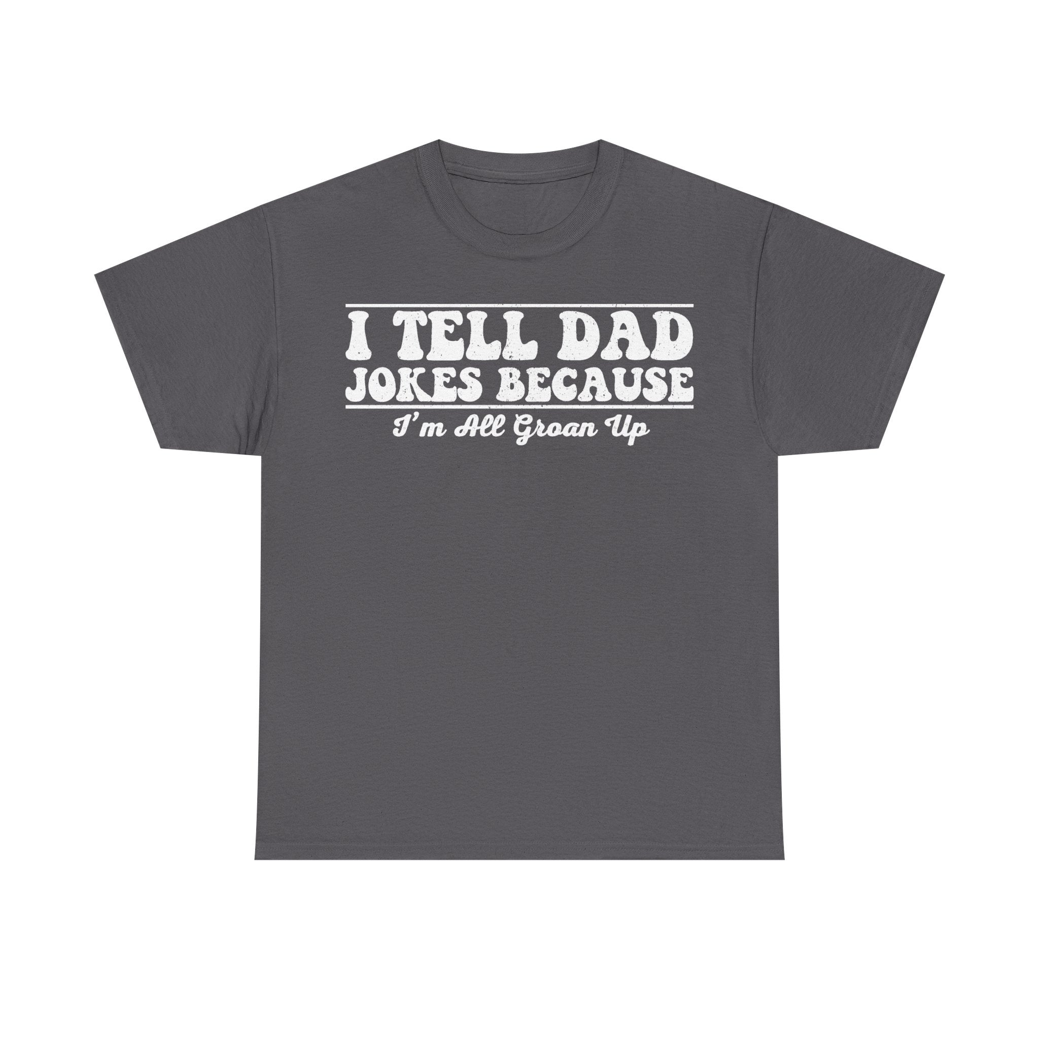 T-shirt in charcoal gray with white distressed vintage typography reading I TELL DAD JOKES BECAUSE I'M ALL GROWN UP.