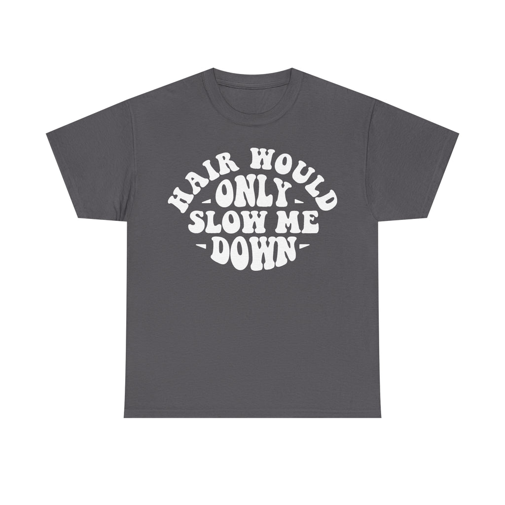 Unisex dark gray T-shirt with bold white circular text Hair Would Only Slow Me Down