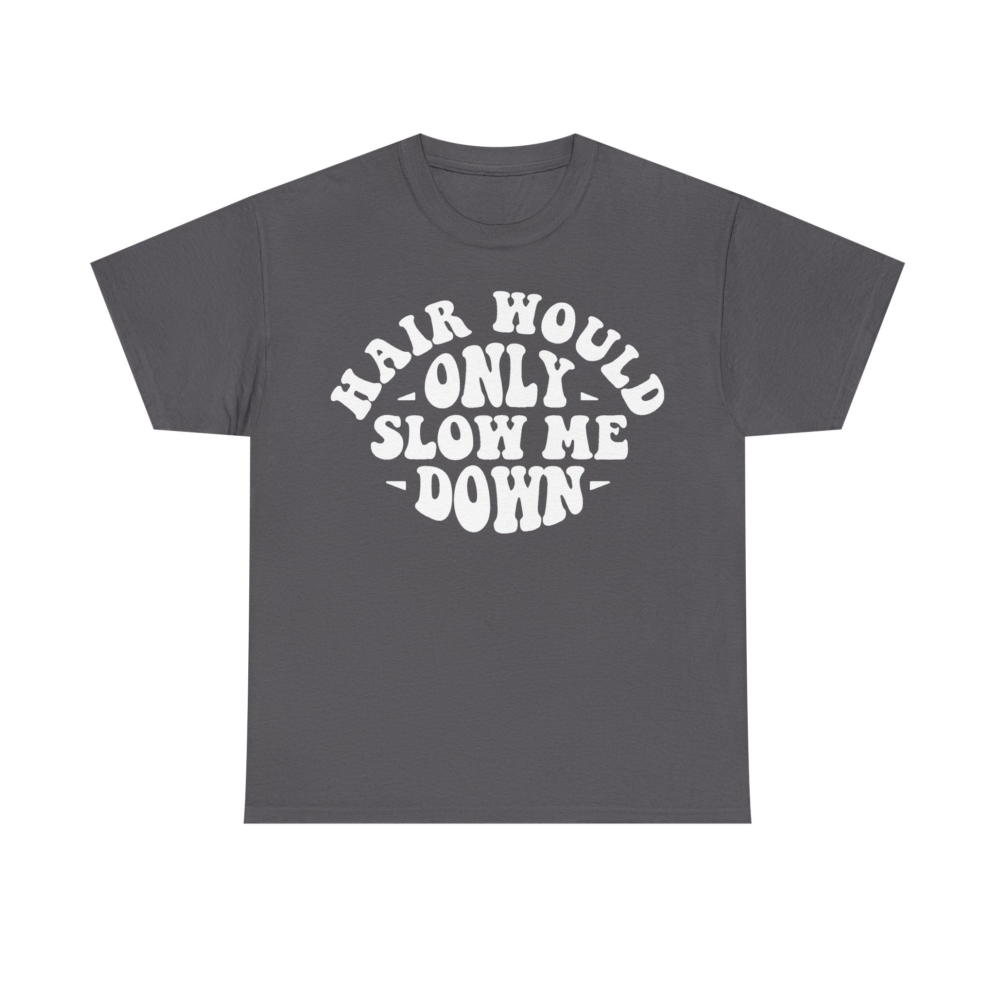 Unisex dark gray T-shirt with bold white circular text Hair Would Only Slow Me Down