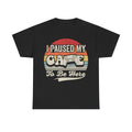 Gamer Pause Tee — "I Paused My Game To Be Here" Retro Video Game T-Shirt