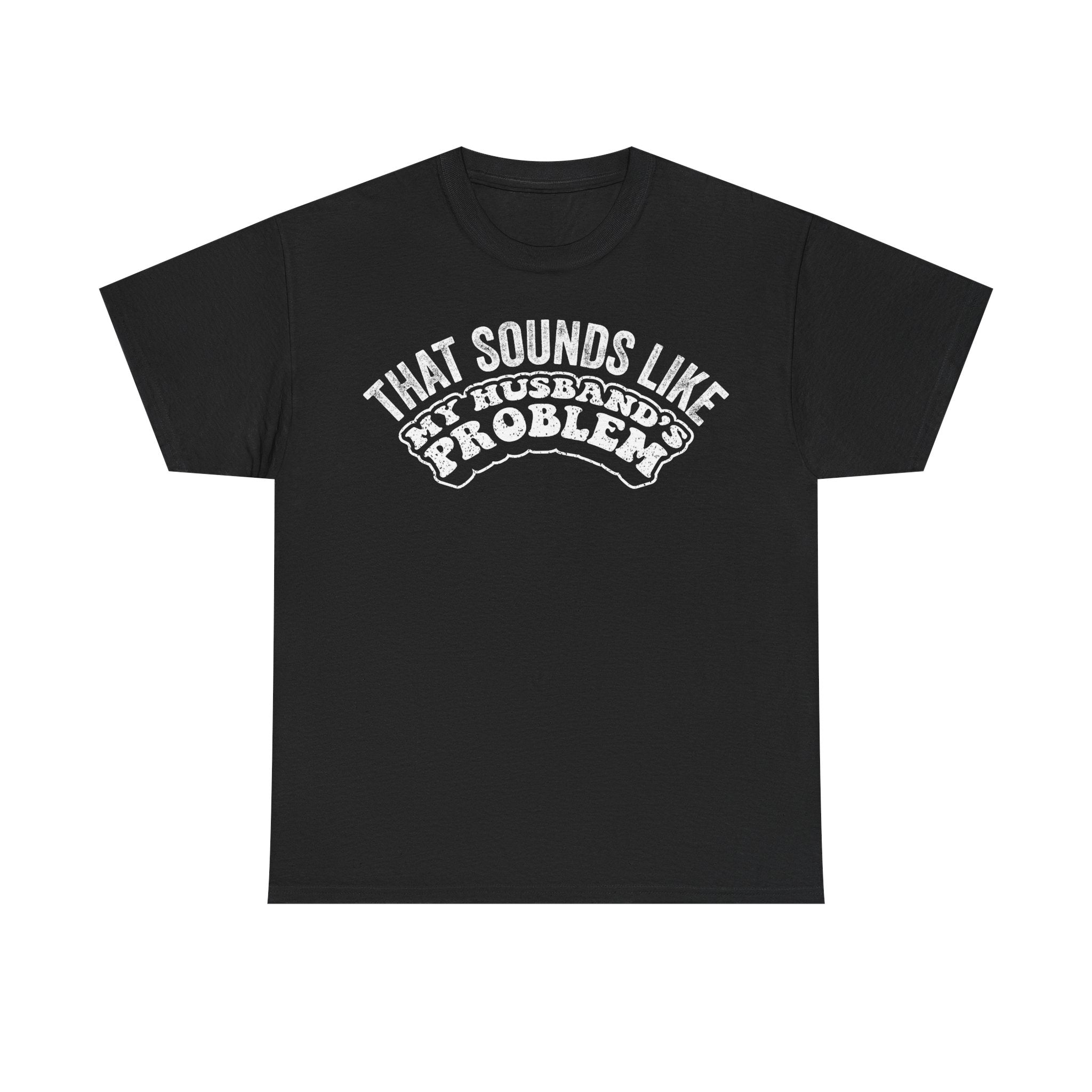 "That Sounds Like My Husband's Problem" Graphic Tee - Funny Wife T-Shirt