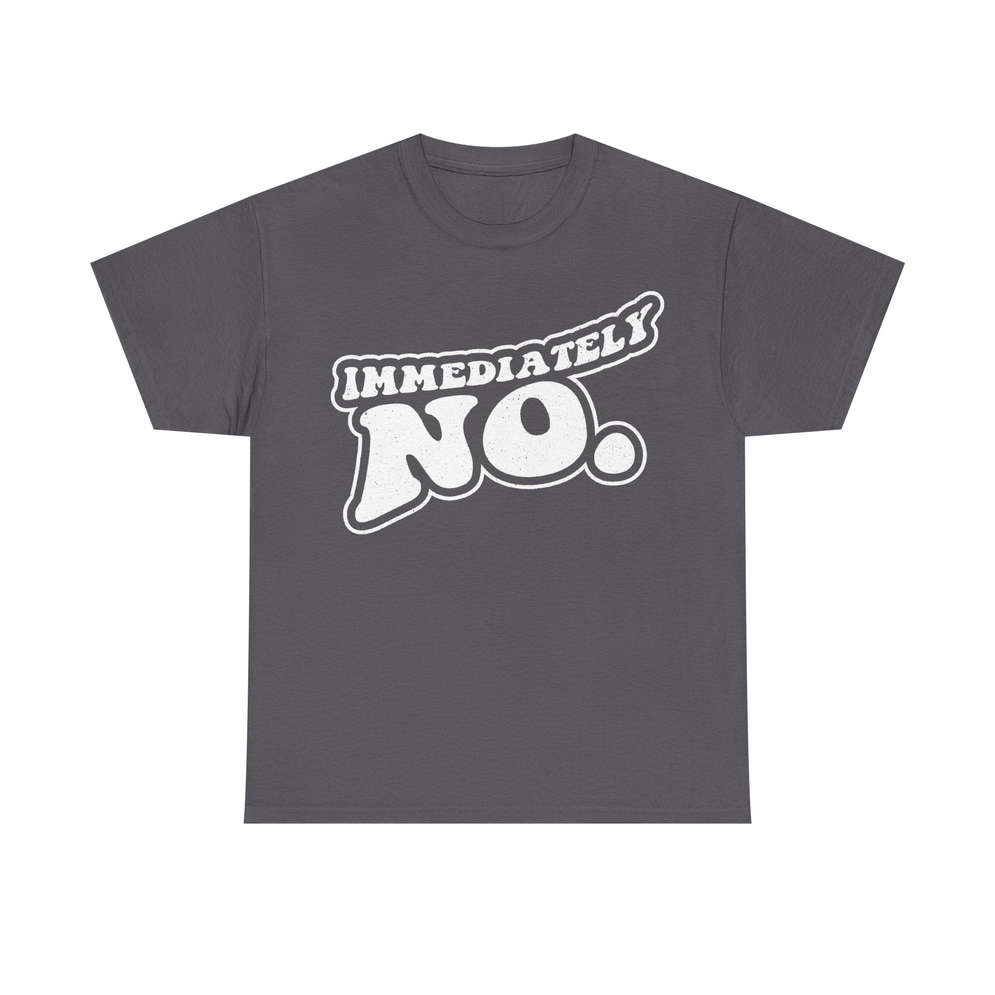 Unisex charcoal gray T-shirt with distressed white text IMMEDIATE NO on the front