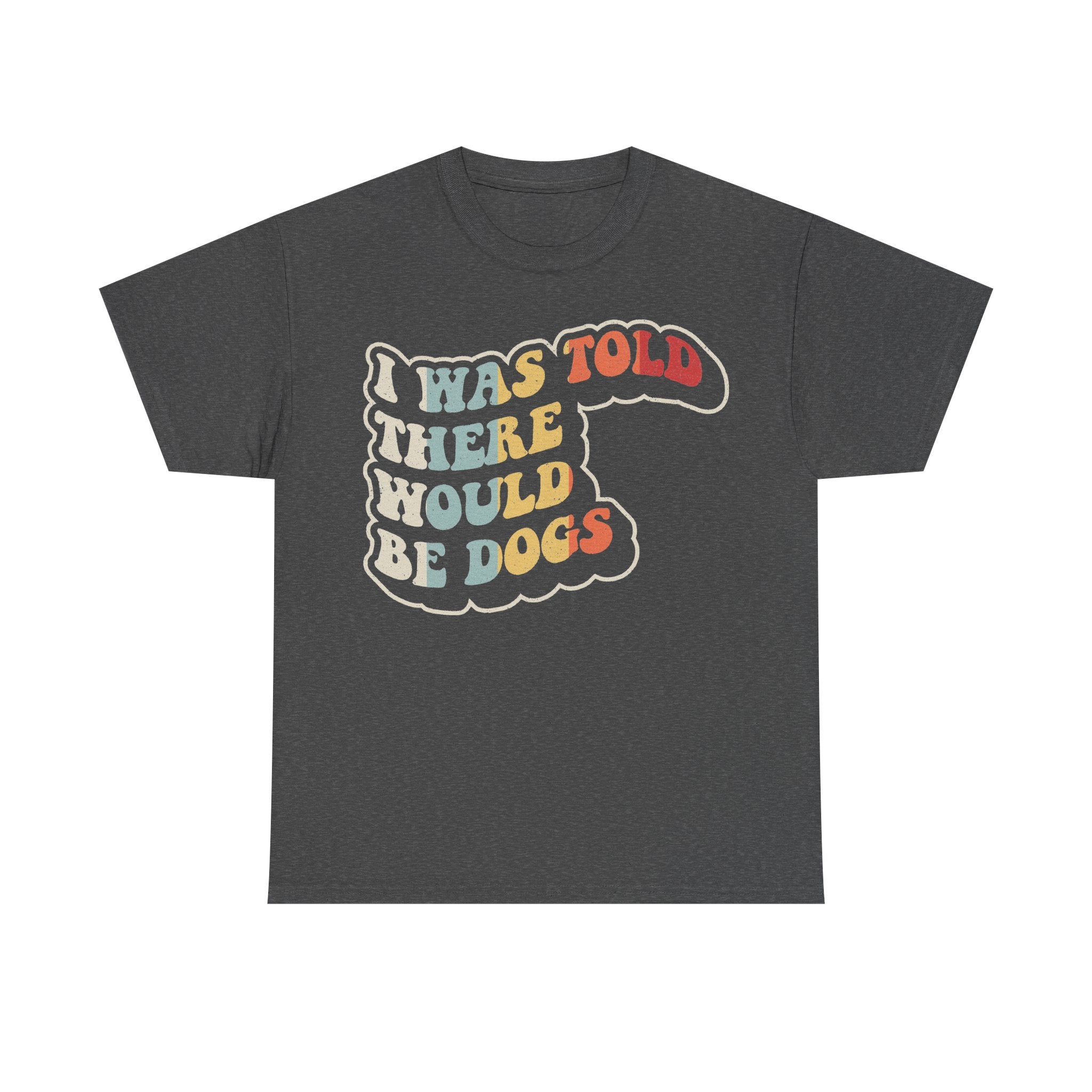 I Was Told There Would Be Dogs Vintage Retro Shirt For Dog Lovers Unisex Soft Cotton