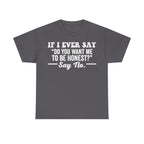 If I Ever Say Do You Want Me To Be Honest Quote Shirt Blunt Humor Sarcastic Dry Wit Tee
