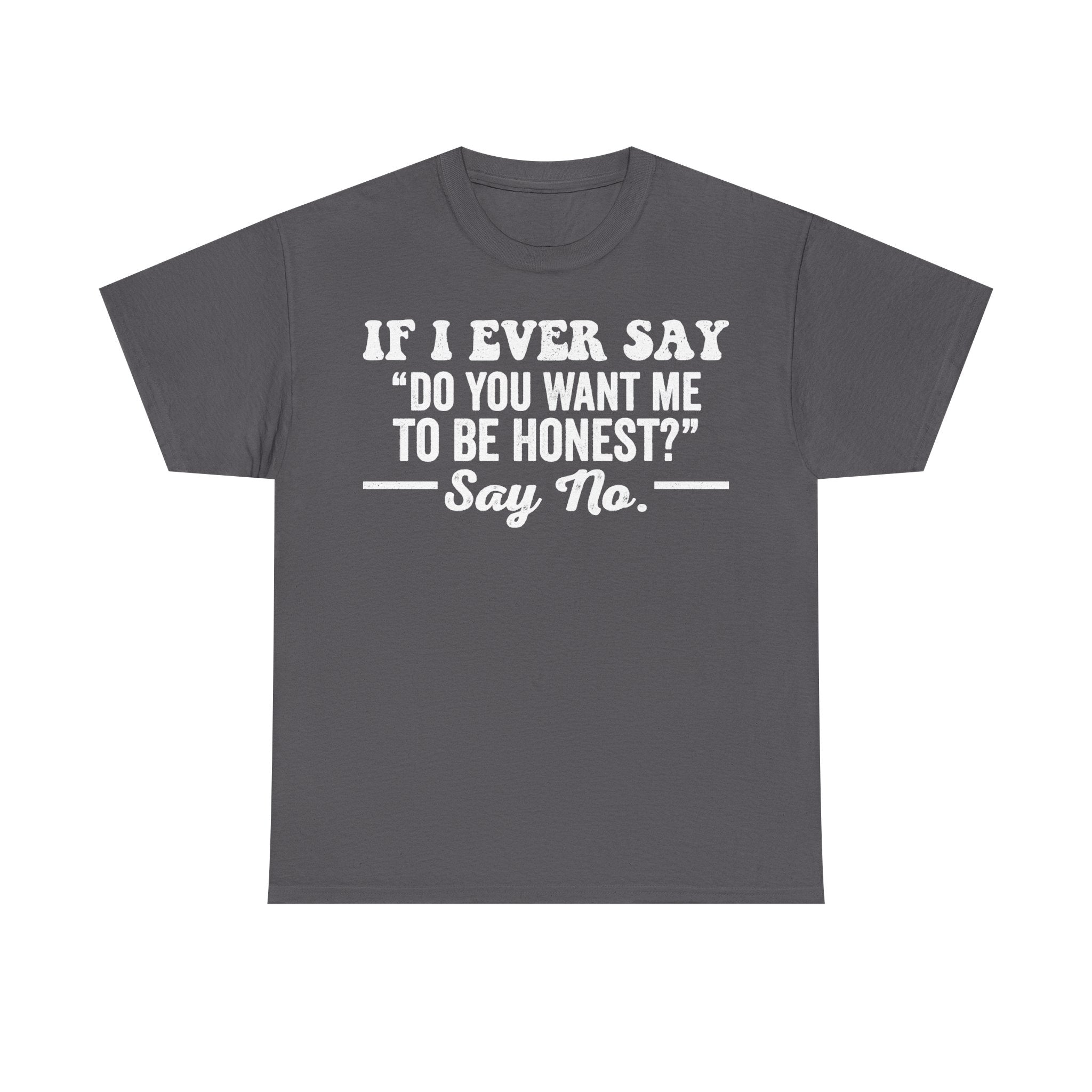 If I Ever Say Do You Want Me To Be Honest Quote Shirt Blunt Humor Sarcastic Dry Wit Tee
