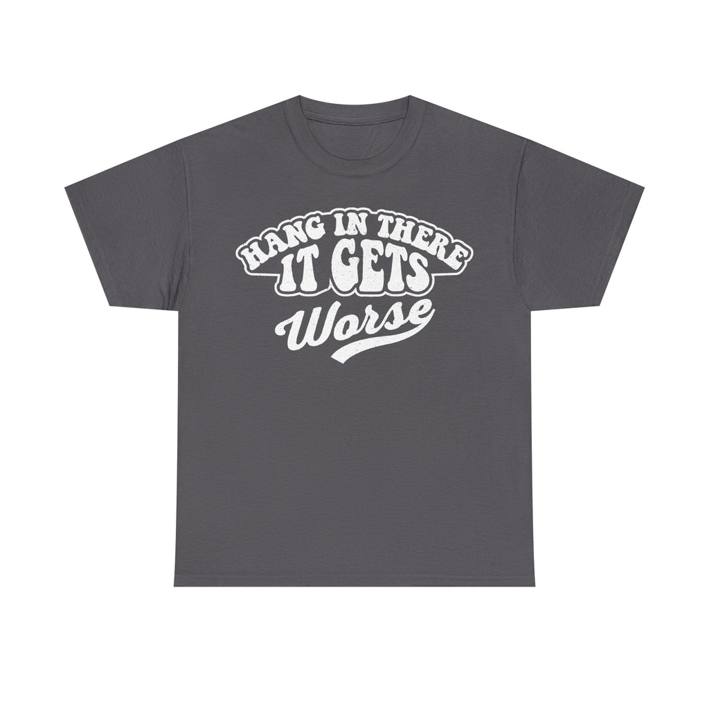 Hang In There It Gets Worse Funny T Shirt Retro Humor