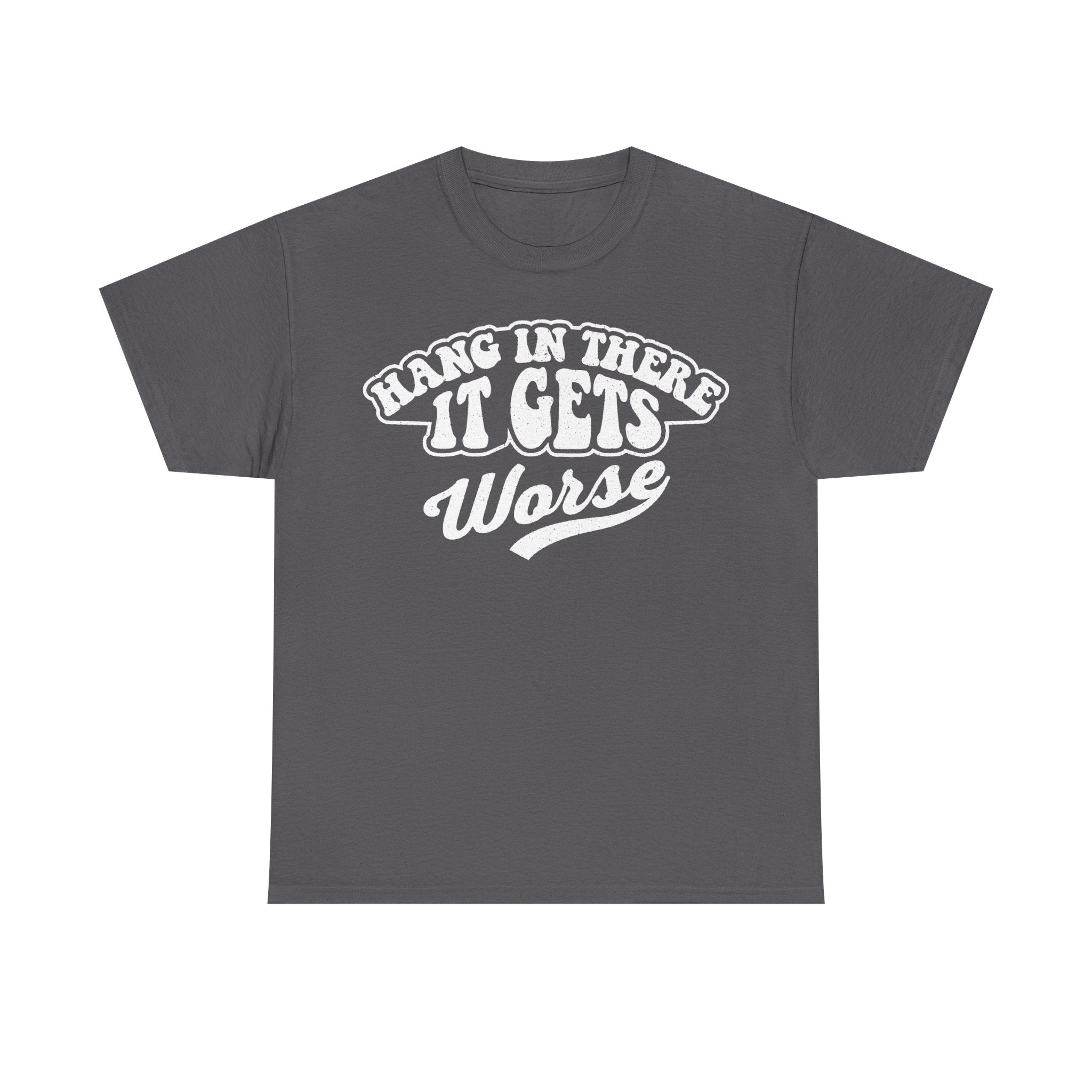 Hang In There It Gets Worse Funny T Shirt Retro Humor