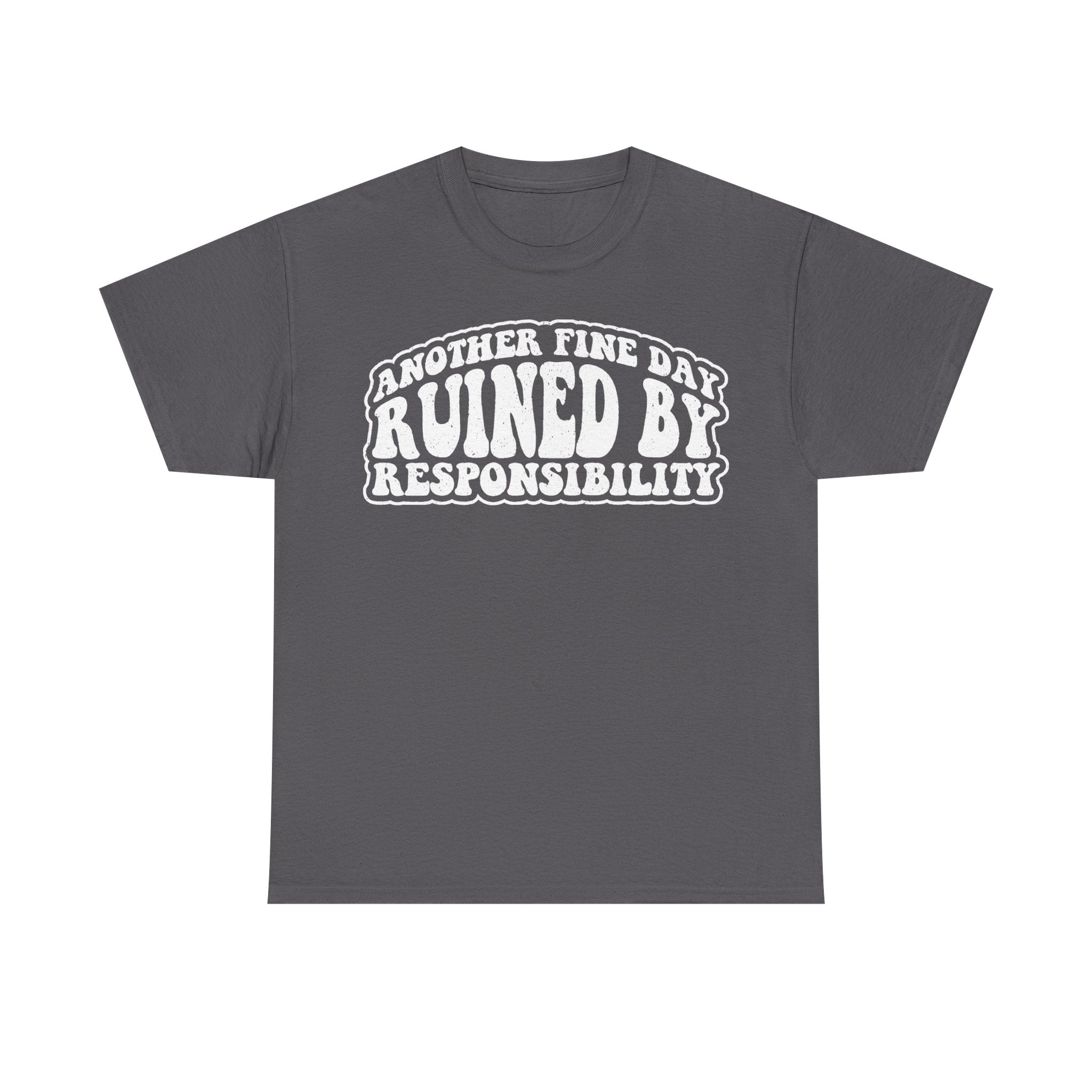 Unisex black T-shirt with distressed white typography ANOTHER FINE DAY RUINED BY RESPONSIBILITY across chest.