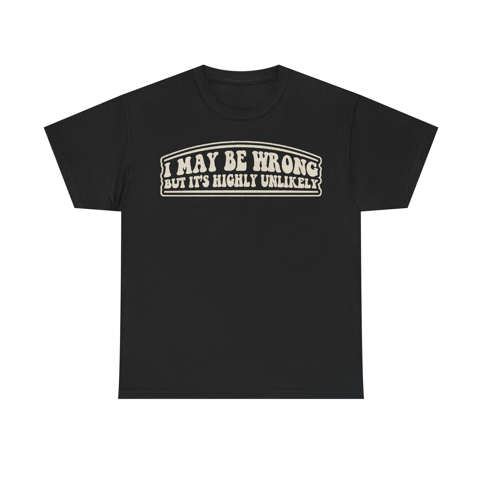 I May Be Wrong But It's Highly Unlikely Funny Quote T Shirt For Adults Unisex Casual Wear