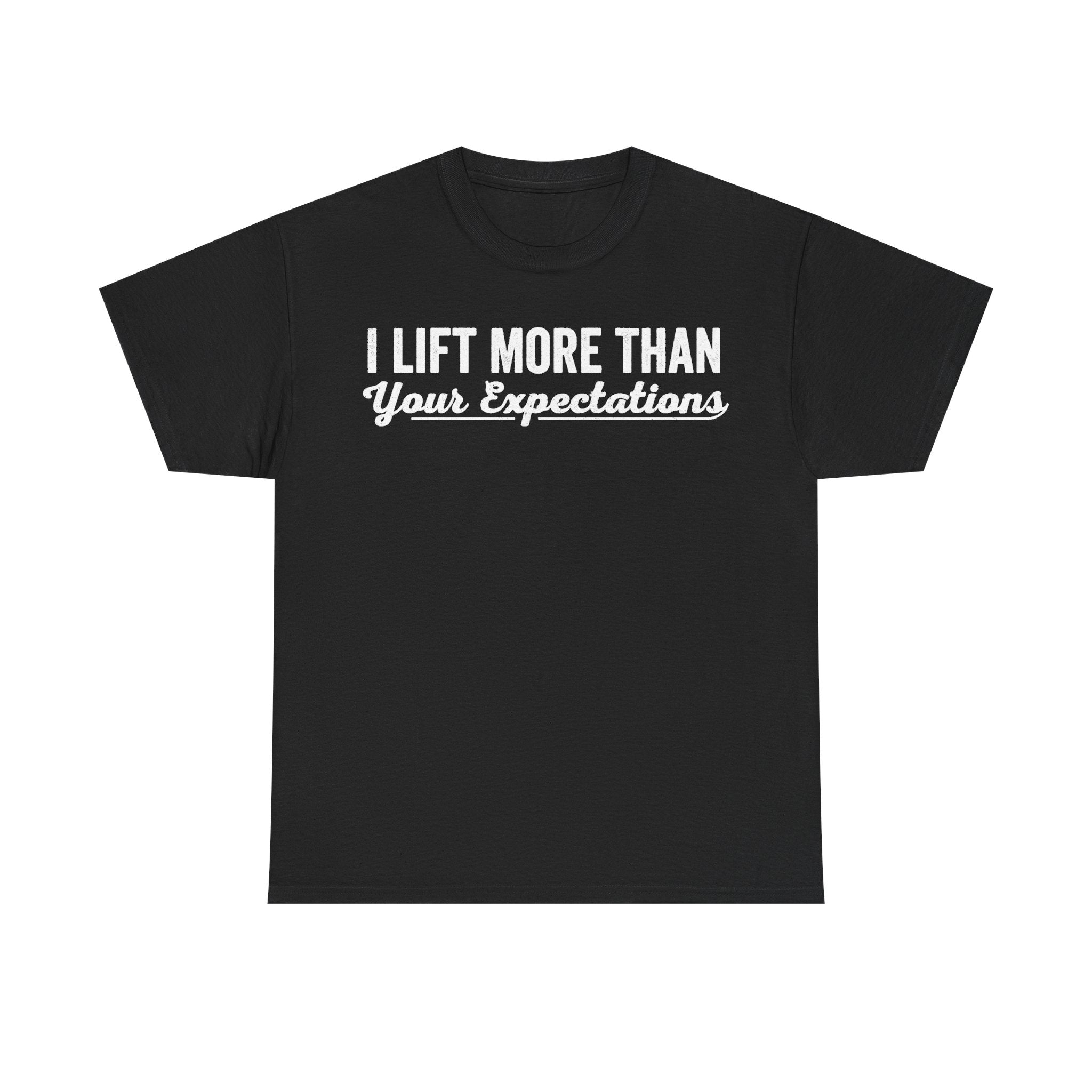Black T-shirt with bold white text I LIFT MORE THAN Your Expectations