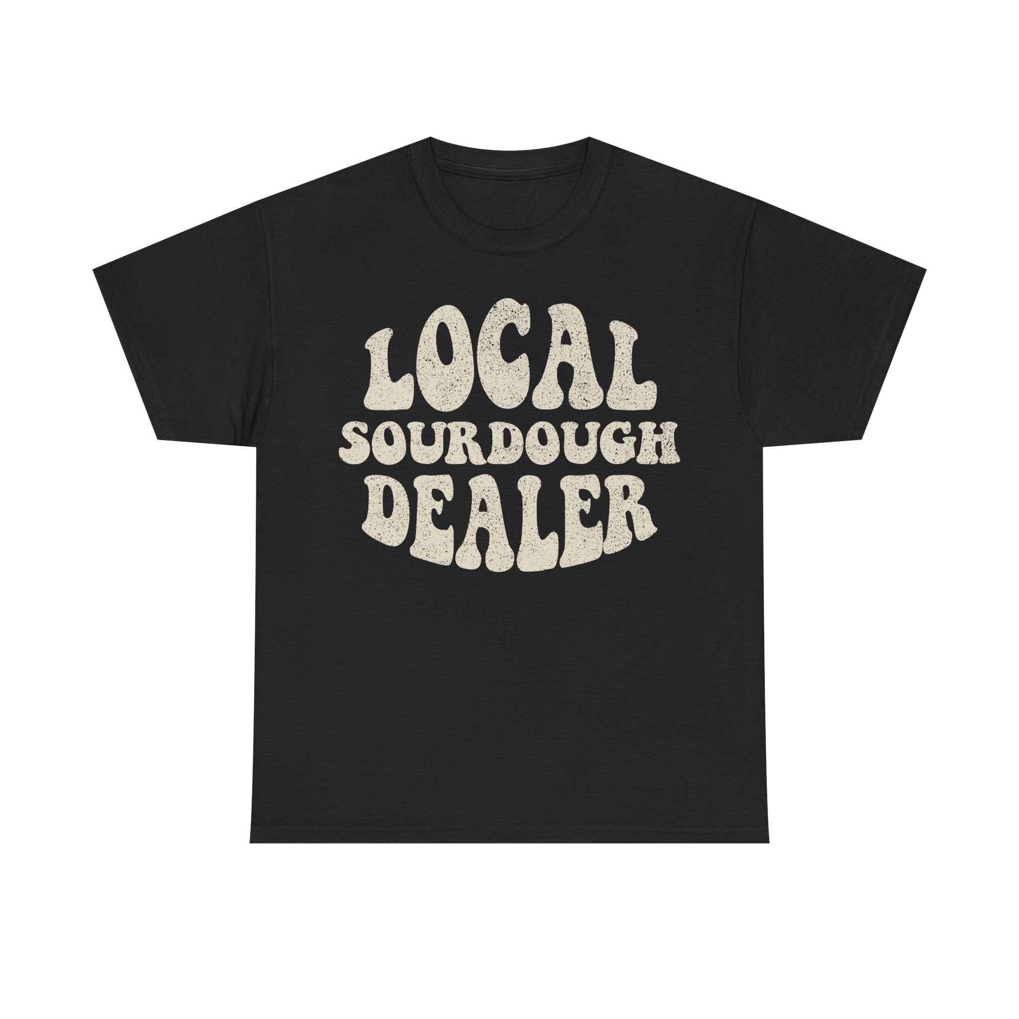 Local Sourdough Dealer T‑Shirt — Funny Baker Gift Tee