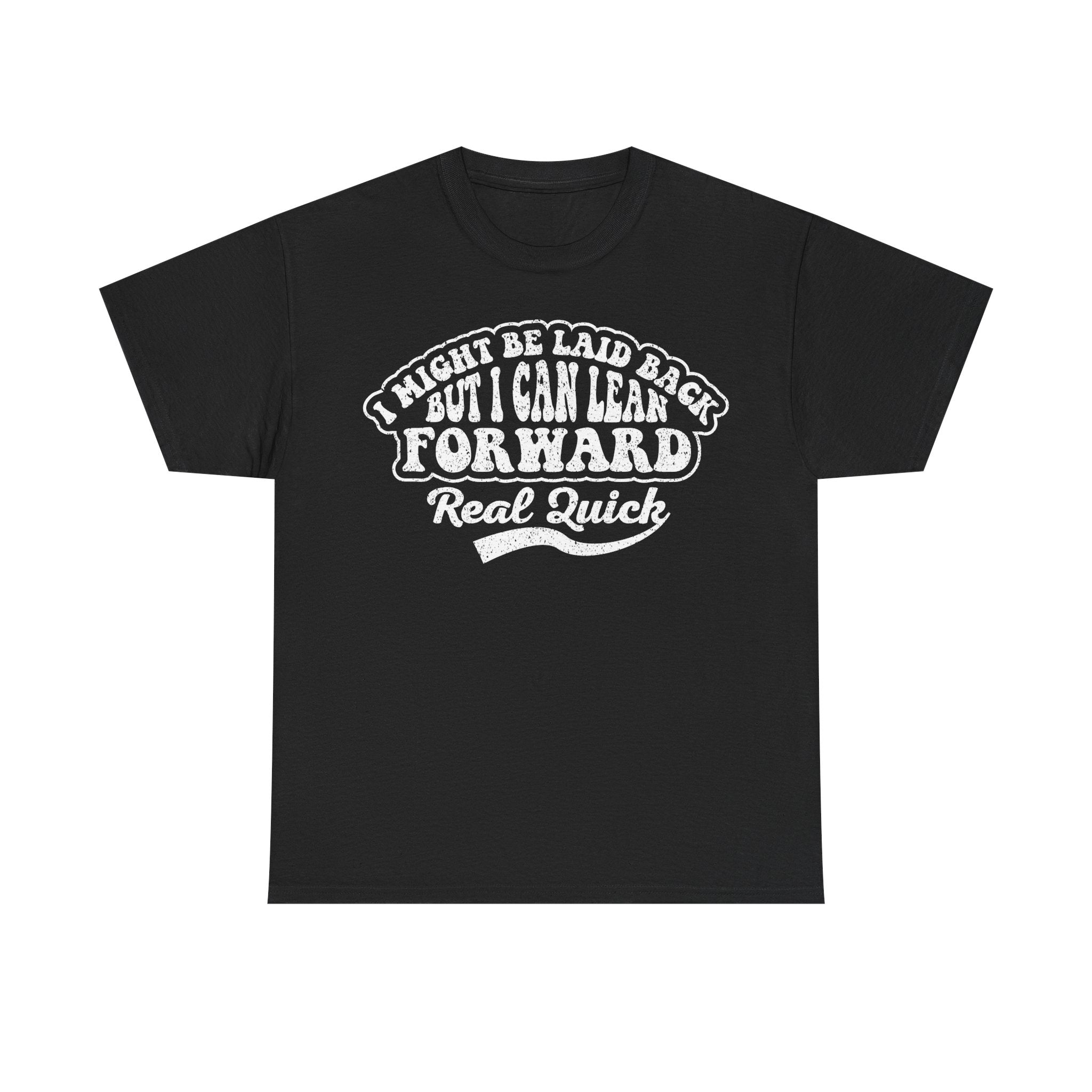 I Might Be Laid Back But I Can Lean Forward T-Shirt