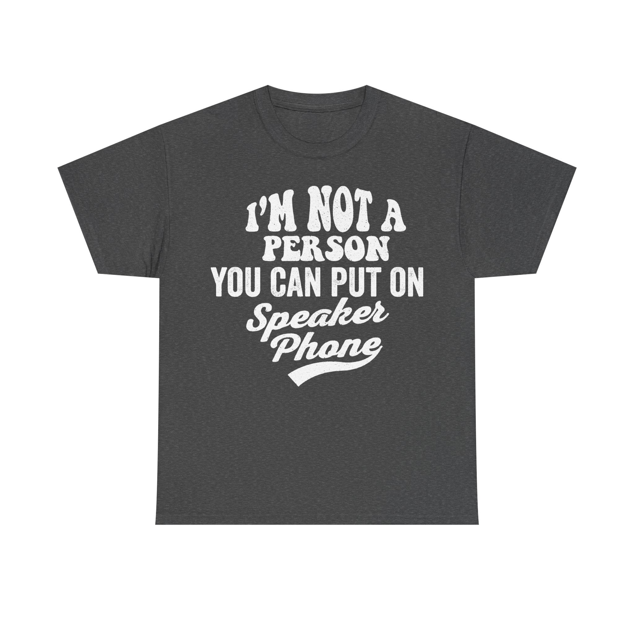 I'm Not A Person You Can Put On Speaker Phone Funny Quote T Shirt For Everyday Wear