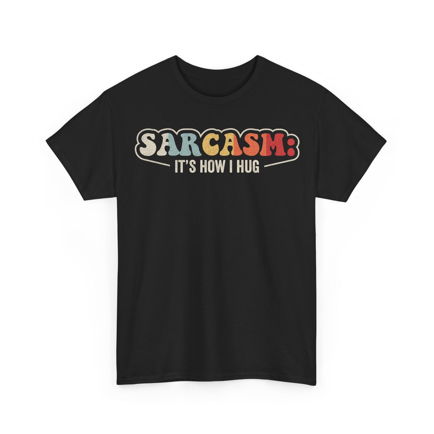 Sarcasm: It's How I Hug Tee – Funny Sarcastic Graphic T-Shirt