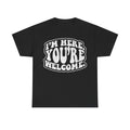 Funny "I'm Here You're Welcome" Graphic Tee — Retro Bold Text Shirt