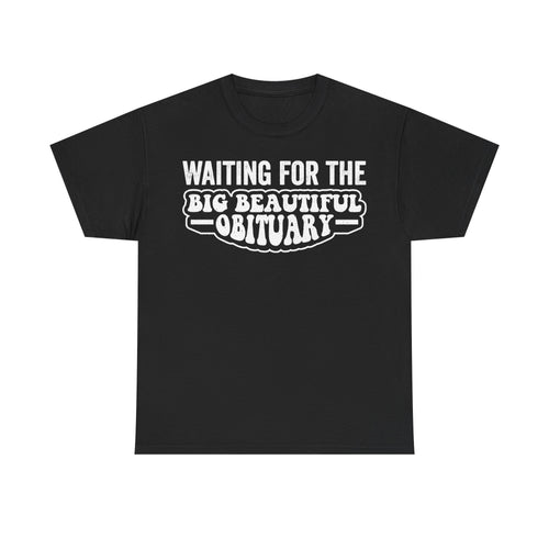 Black unisex T-shirt with white distressed typography reading WAITING FOR THE BIG BEAUTIFUL OBITUARY