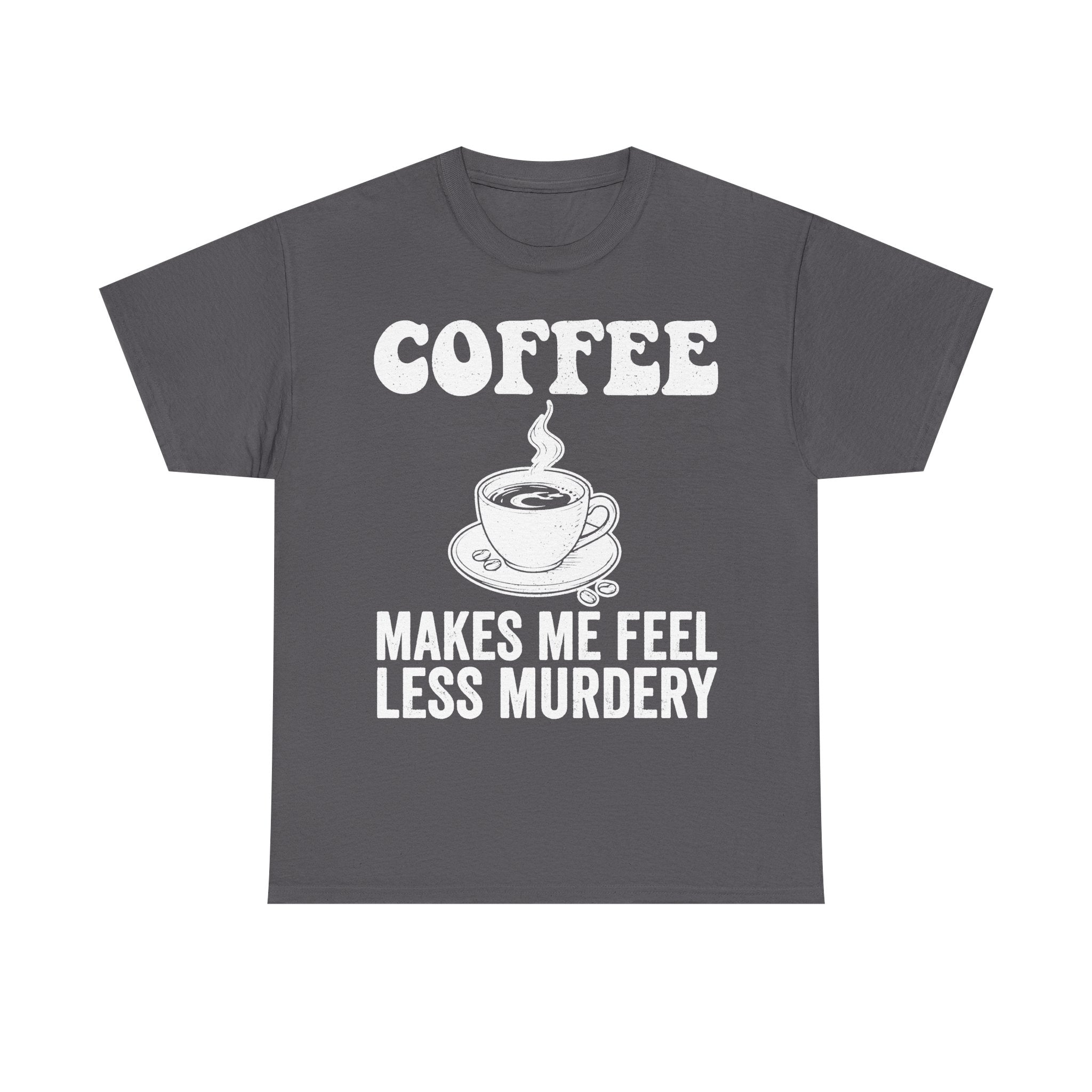 Coffee Makes Me Feel Less Murdery Shirt For Coffee Lovers Morning Humor And Caffeine Quote