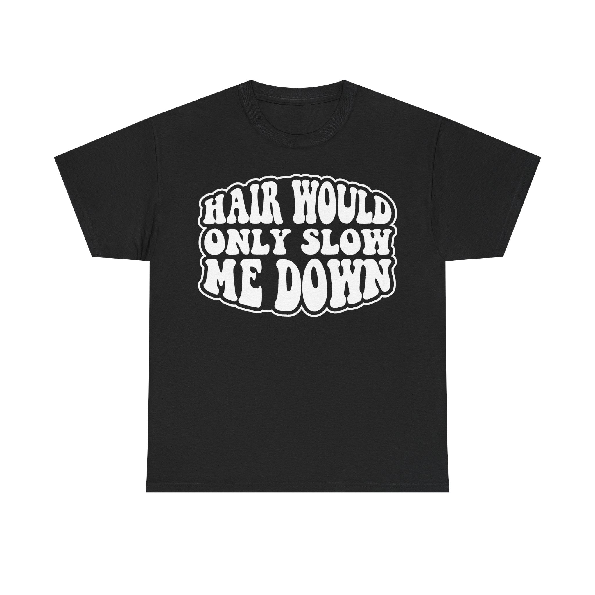 Hair Would Only Slow Me Down Funny Quote Black T Shirt Retro Style Unisex Casual Wear