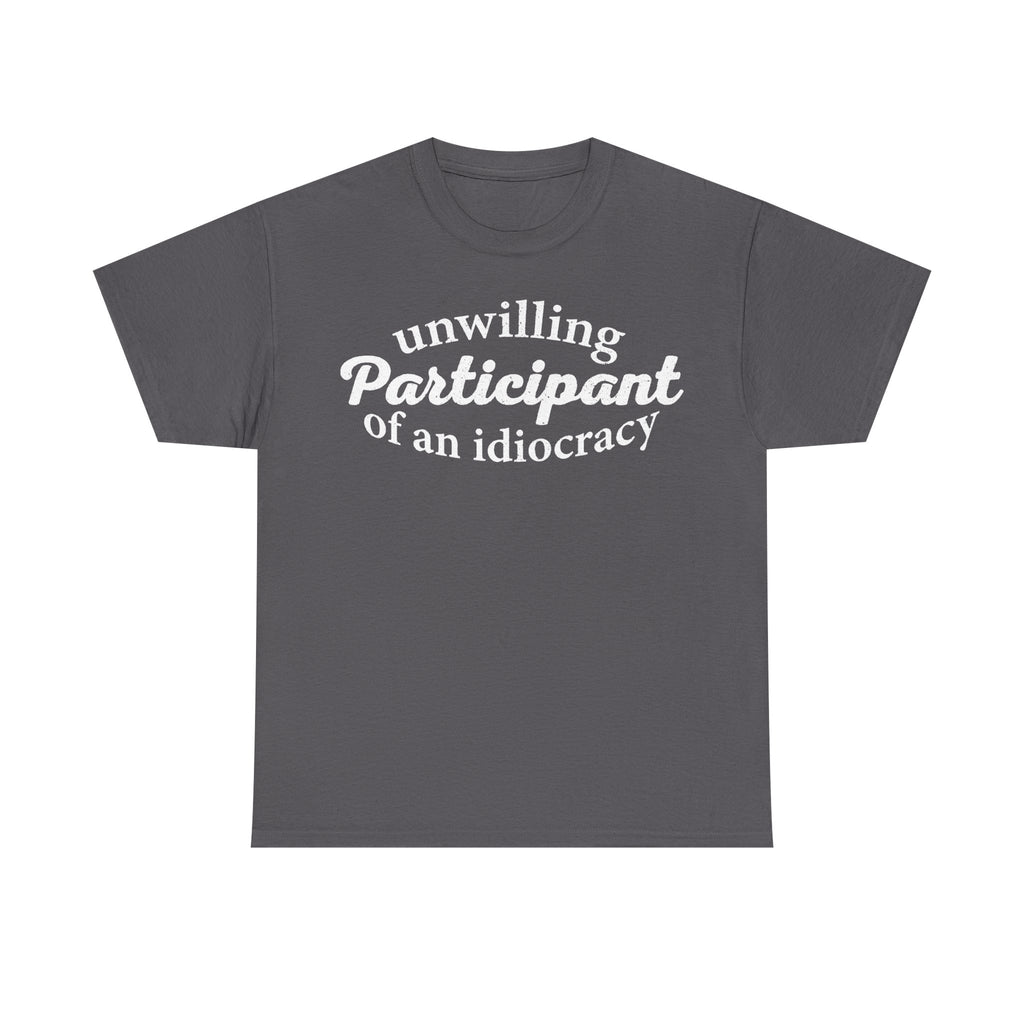 Unwilling Participant Of An Idiocracy Quote Shirt For Political Satire Unisex Casual Wear