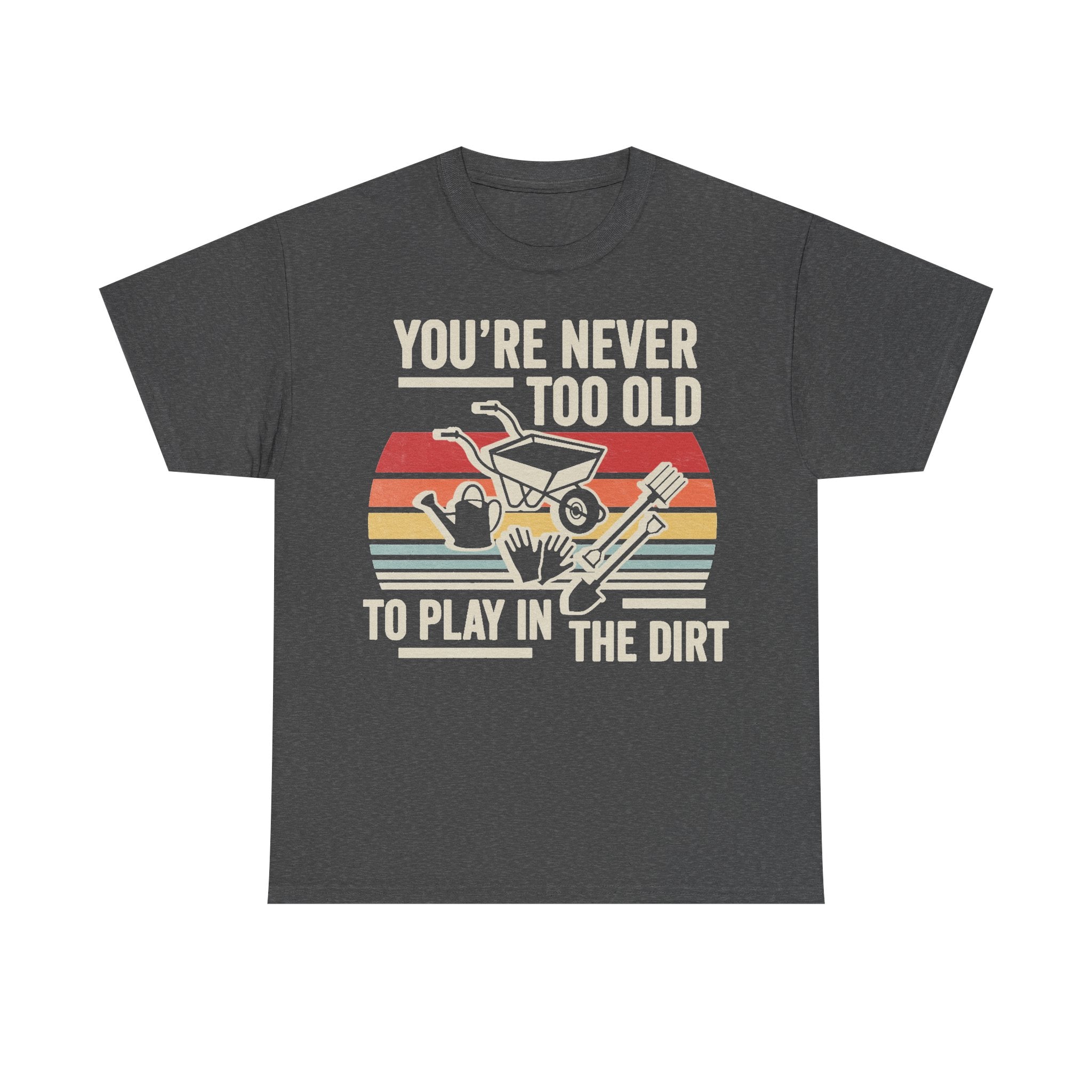 T-shirt in dark heather gray with cream graphic and the slogan You're Never Too Old To Play In The Dirt