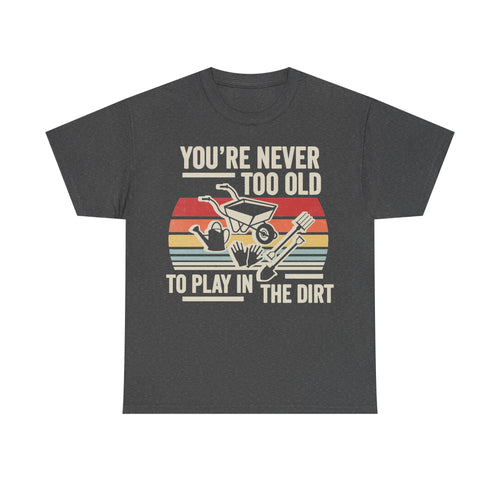 T-shirt in dark heather gray with cream graphic and the slogan You're Never Too Old To Play In The Dirt