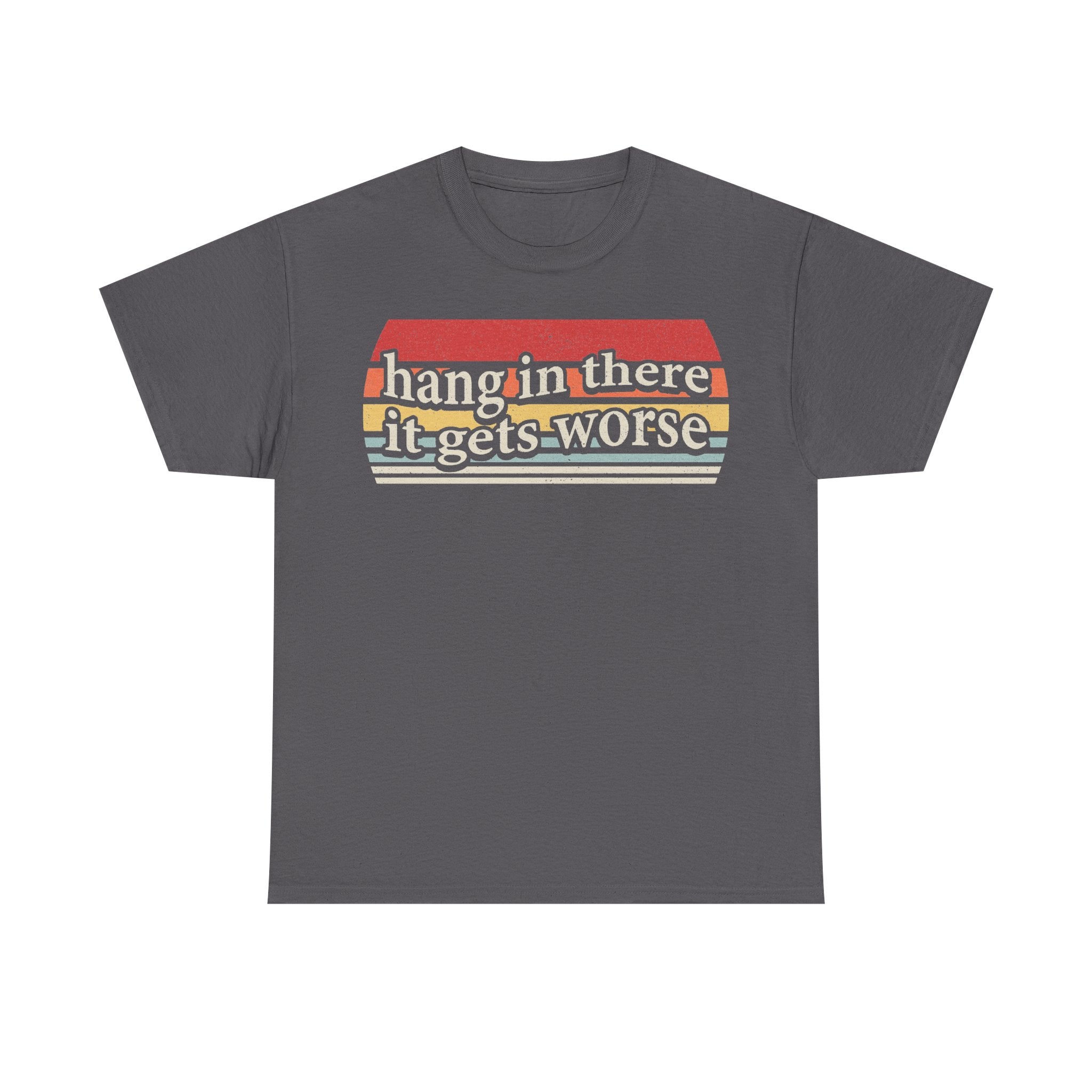 Hang In There It Gets Worse Retro Rainbow Quote T Shirt For Adults Unisex Cotton Tee