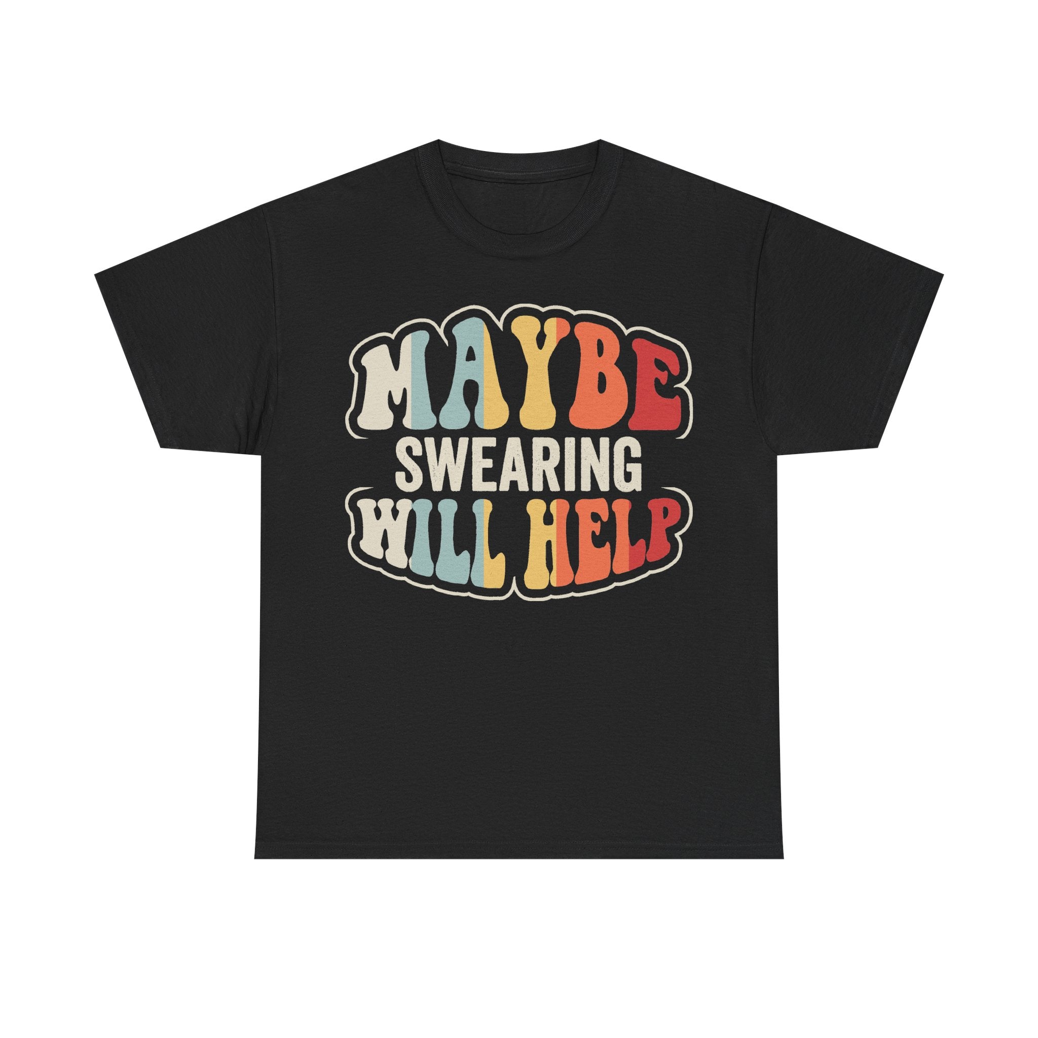 Black T-shirt with bold retro rainbow typography reading MAYBE SWEARING WILL HELP across the front.