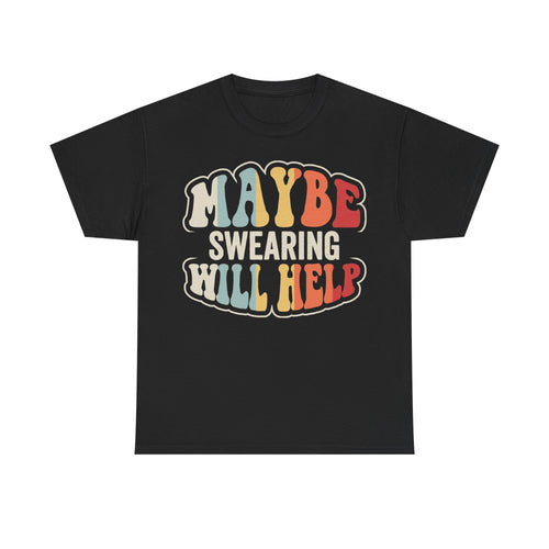 Black T-shirt with bold retro rainbow typography reading MAYBE SWEARING WILL HELP across the front.