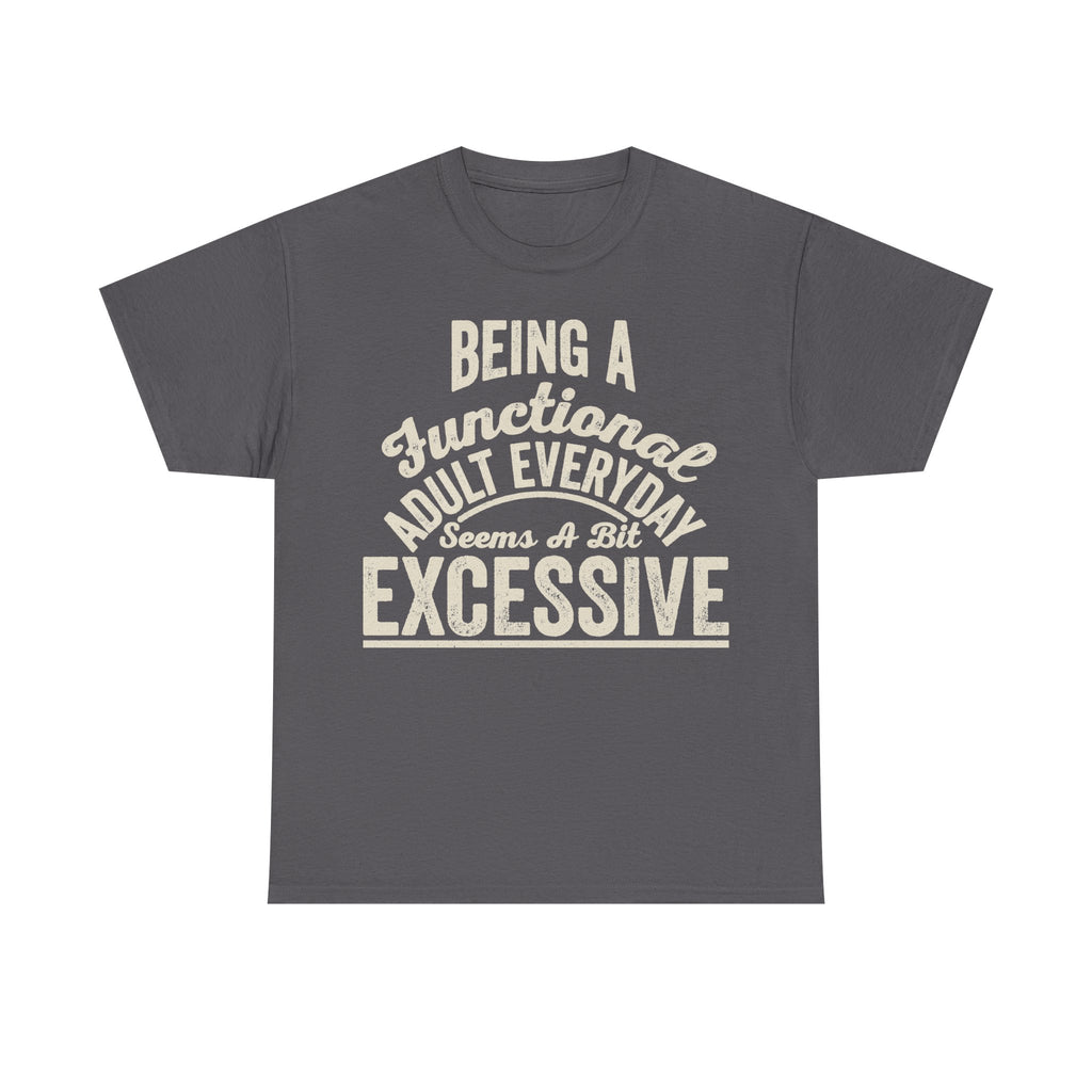 T-shirt in dark gray with cream distressed typography reading Being A Functioning Adult Everyday Seems A Bit Excessive