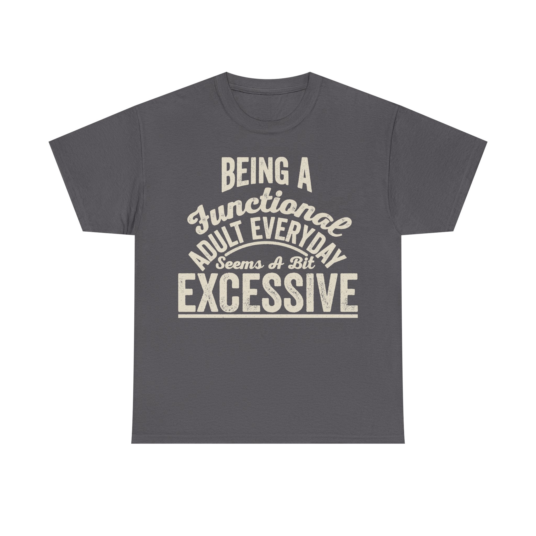 T-shirt in dark gray with cream distressed typography reading Being A Functioning Adult Everyday Seems A Bit Excessive
