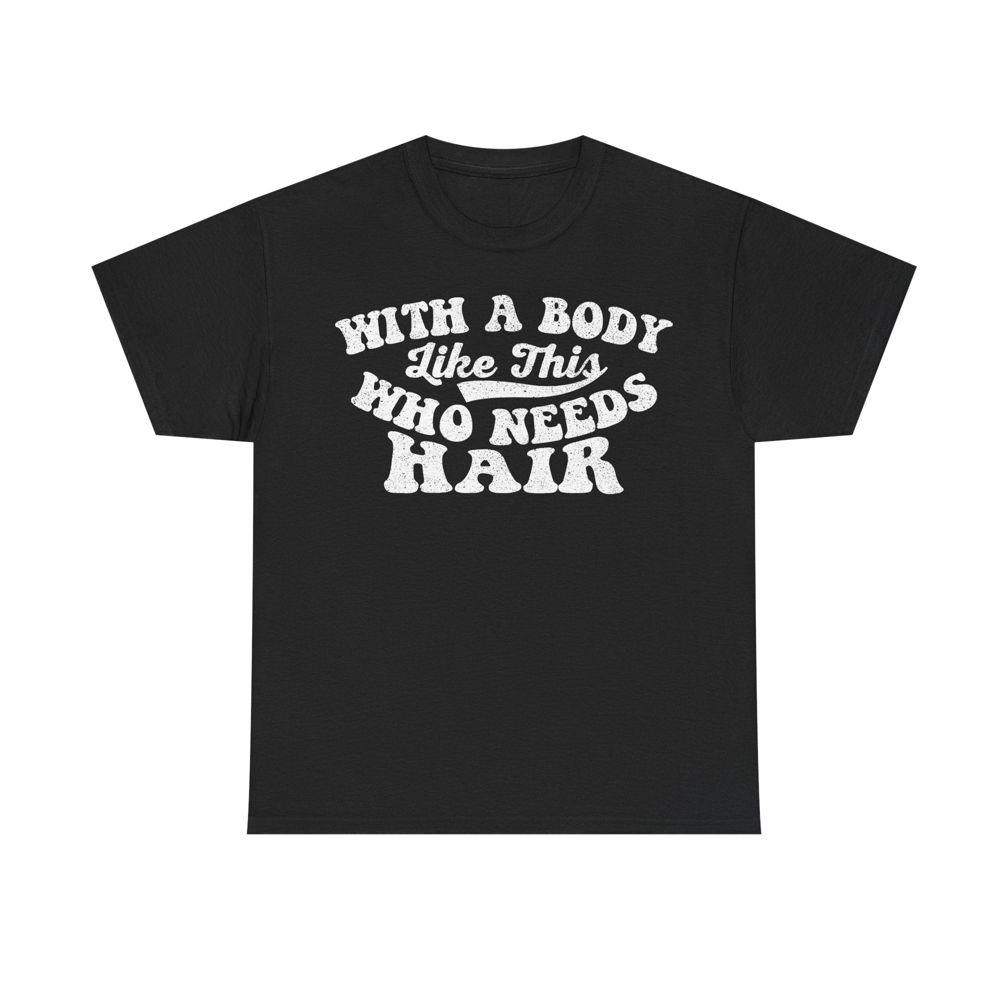 With a Body Like This Who Needs Hair T‑Shirt — Funny Bald Pride Tee