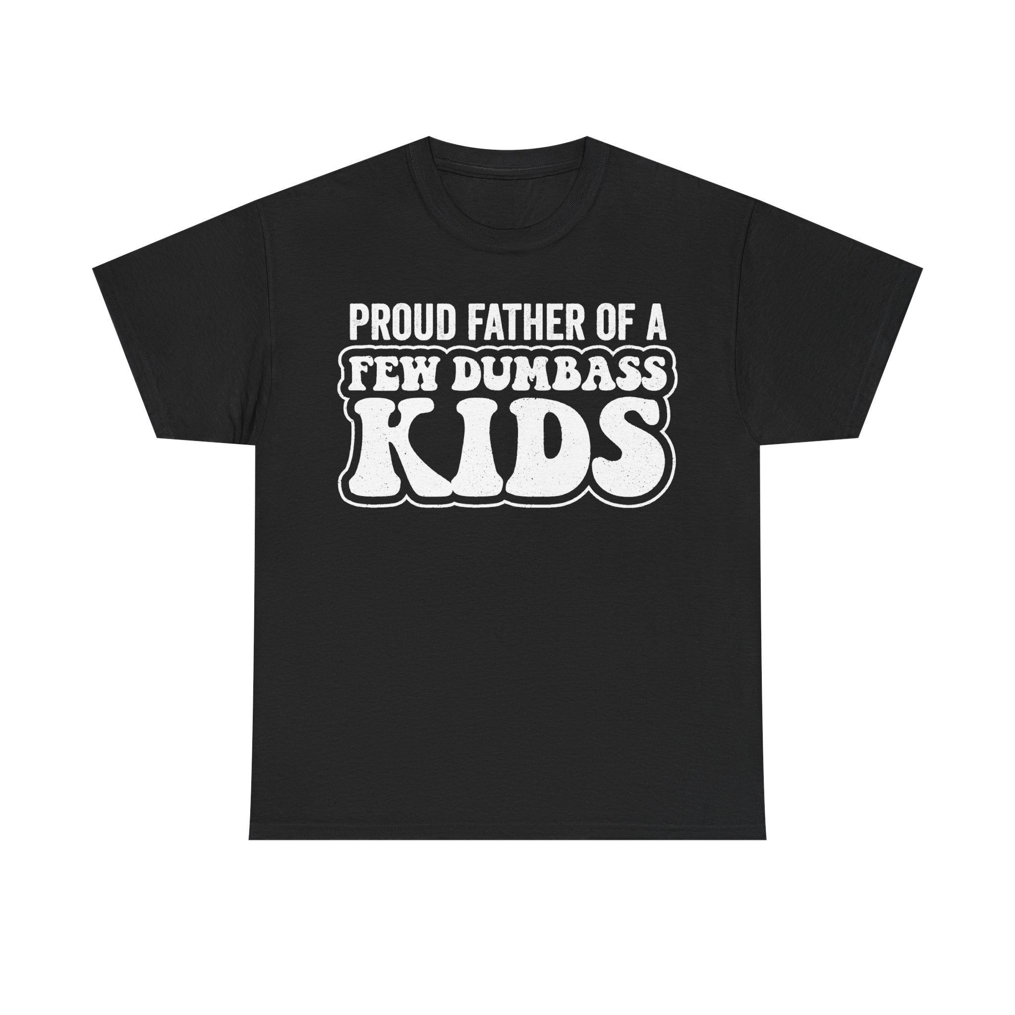 Proud Father Of A Few Dumbass Kids Funny Dad Shirt With Bold Retro Text For Humor