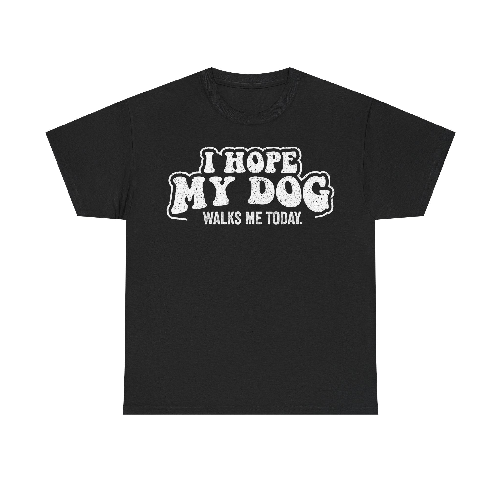 I Hope My Dog Walks Me Today T-Shirt — Funny Dog Lover Tee