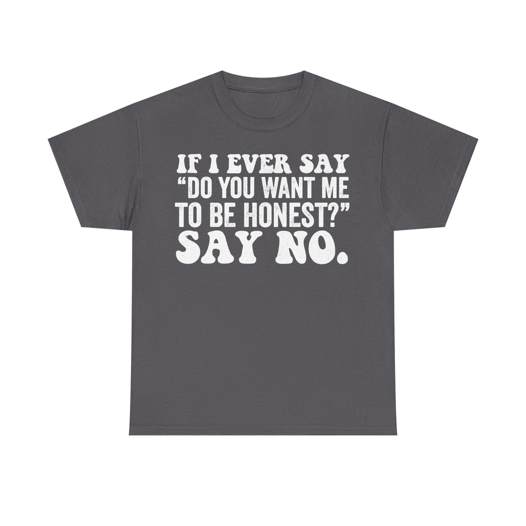 Honest Quote Shirt Blunt Humor Do You Want Me To Be Honest Say No Sarcastic Tee Edition