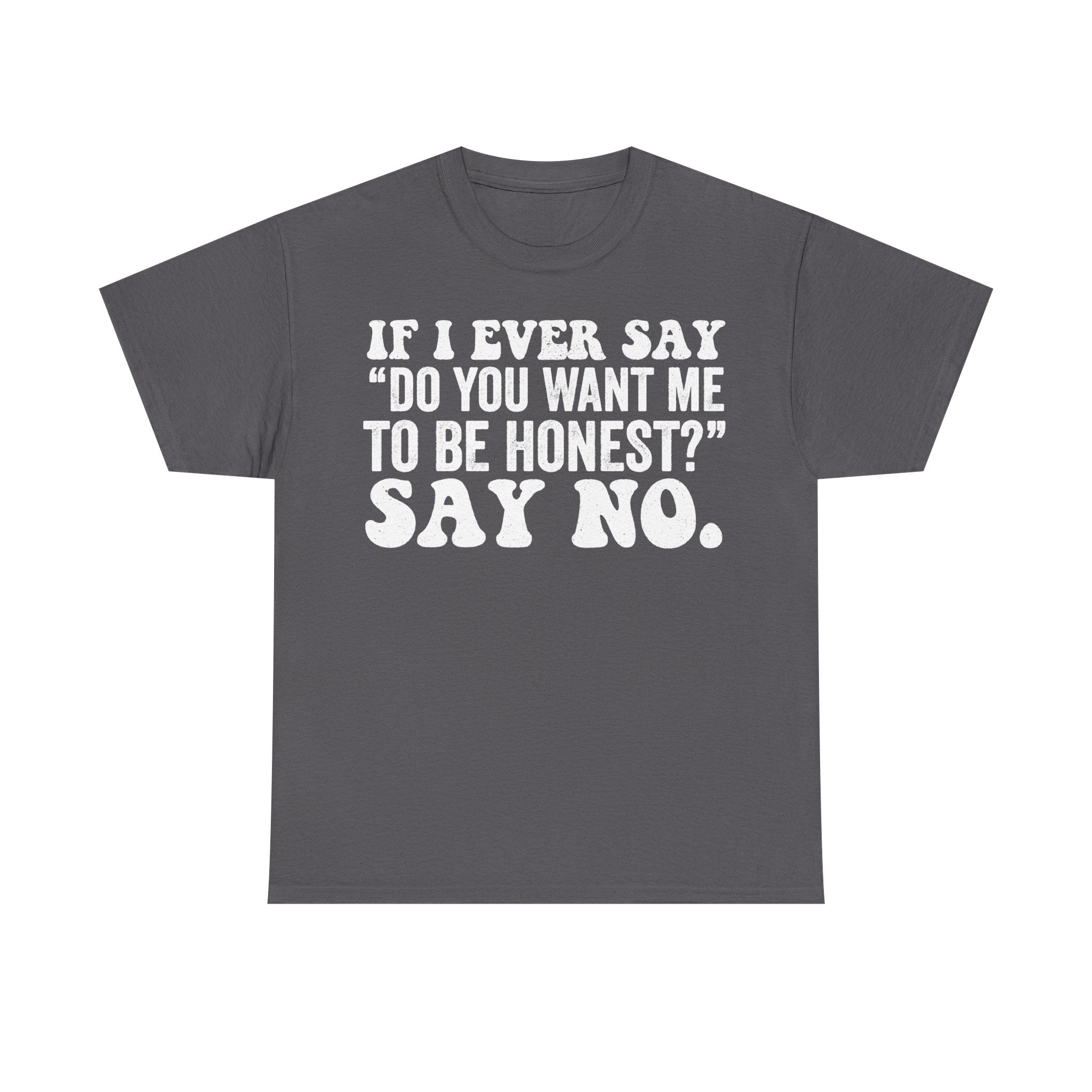 Honest Quote Shirt Blunt Humor Do You Want Me To Be Honest Say No Sarcastic Tee Edition