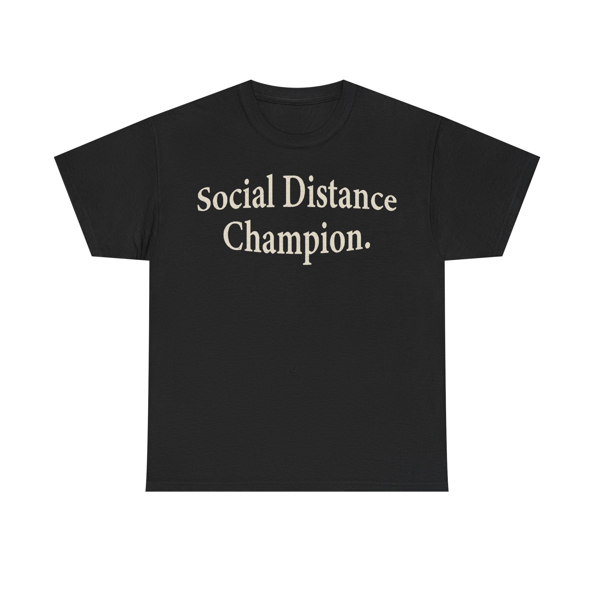 Black T-shirt with cream retro serif text Social Distance Champion across chest.