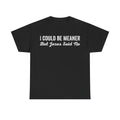 Christian Graphic Tee "I Could Be Meaner But Jesus Said No" - Funny Faith Shirt