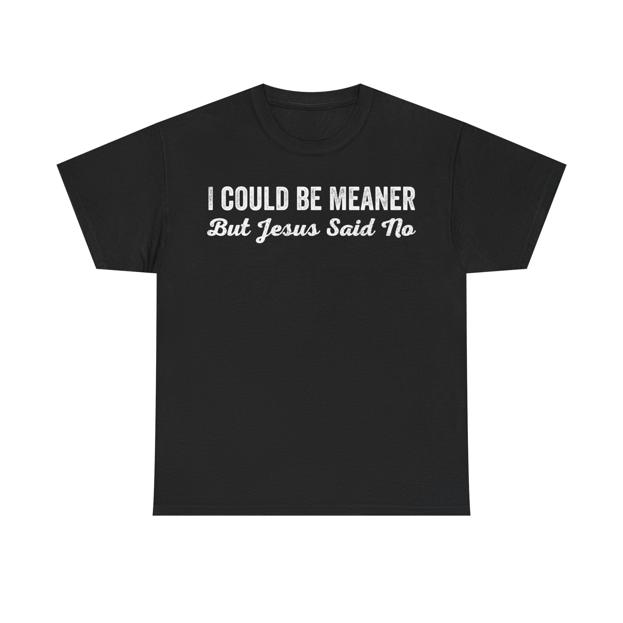 Christian Graphic Tee "I Could Be Meaner But Jesus Said No" - Funny Faith Shirt