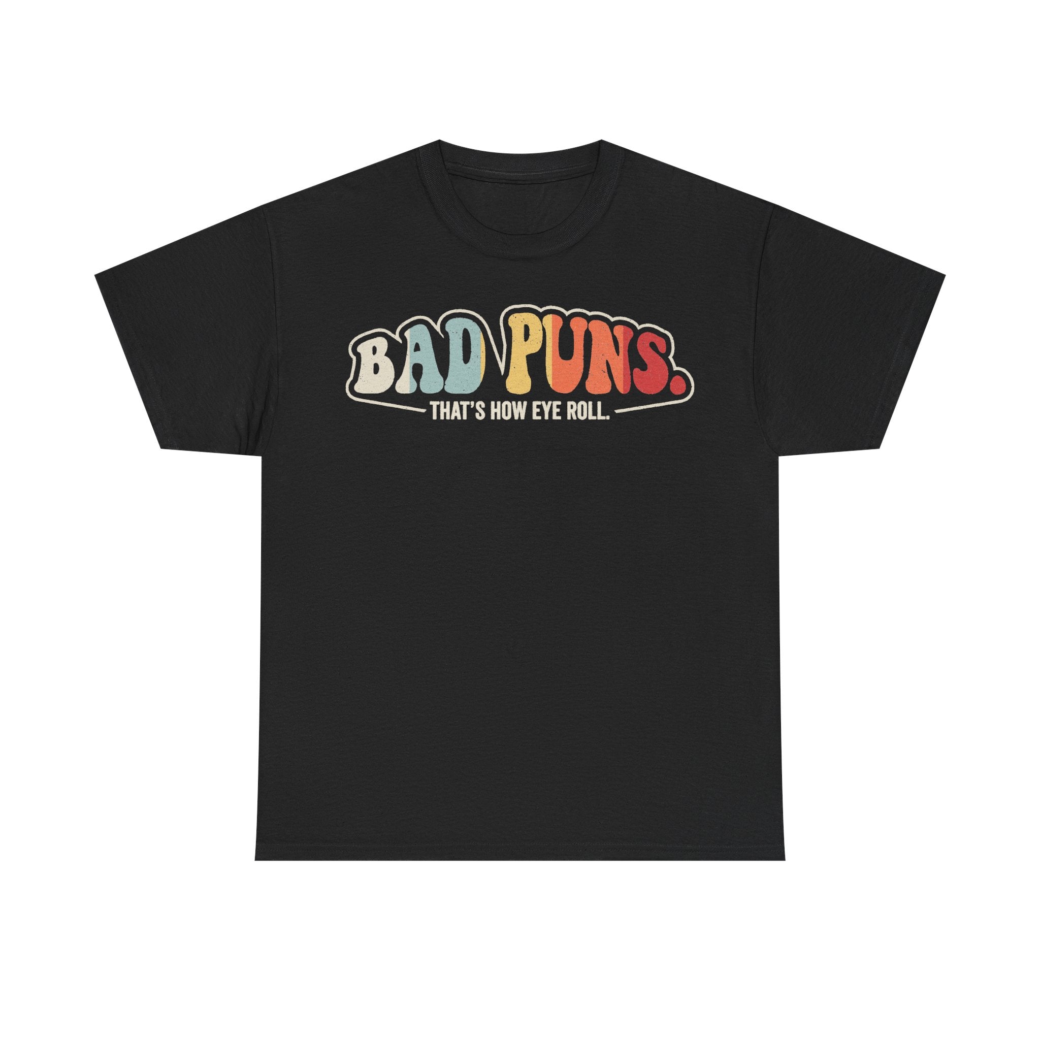 T-shirt, black, with colorful retro typography reading BAD PUNS That's how eye roll.