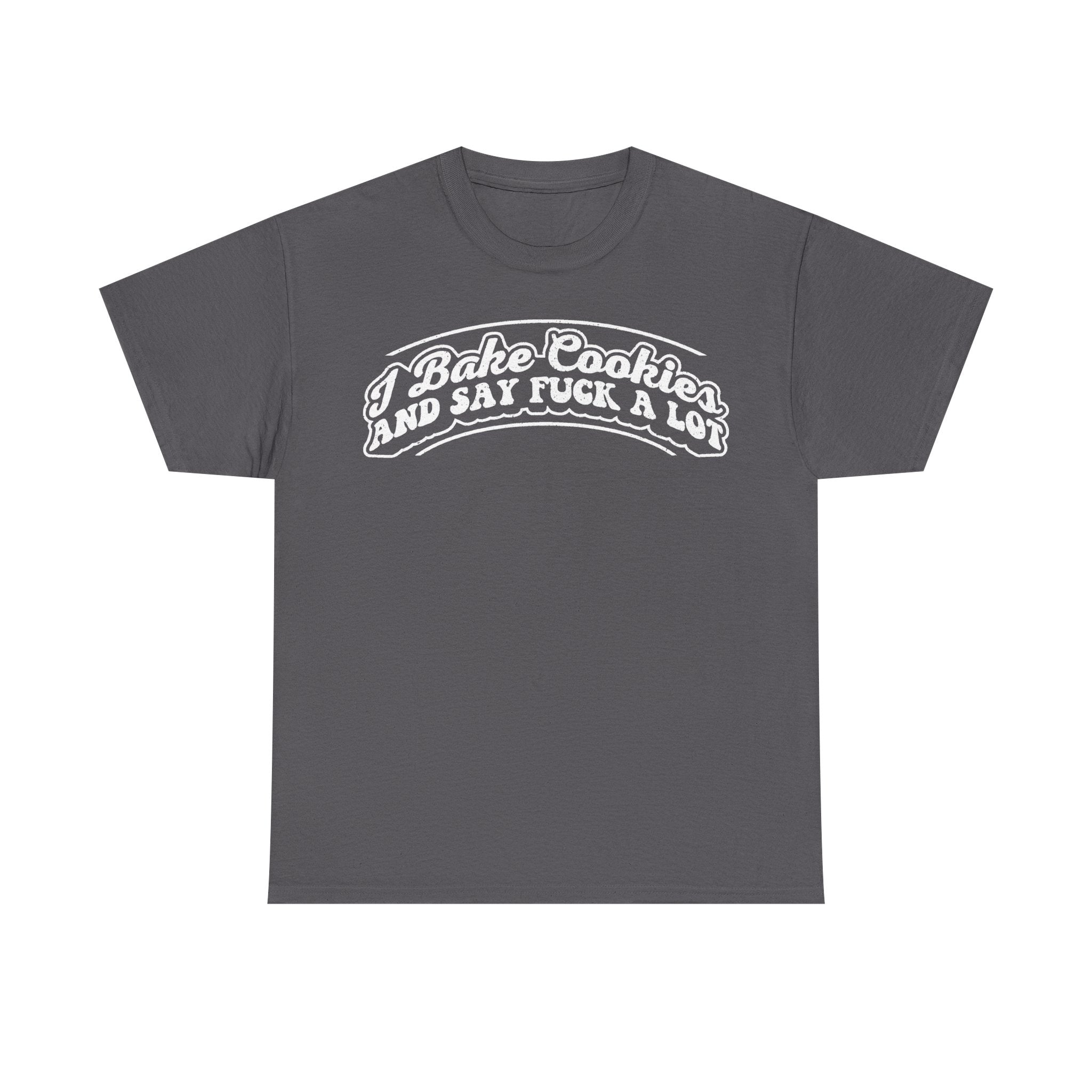 T-shirt gray with white retro curved typography reading I Bake Cookies And Say Fuck A Lot