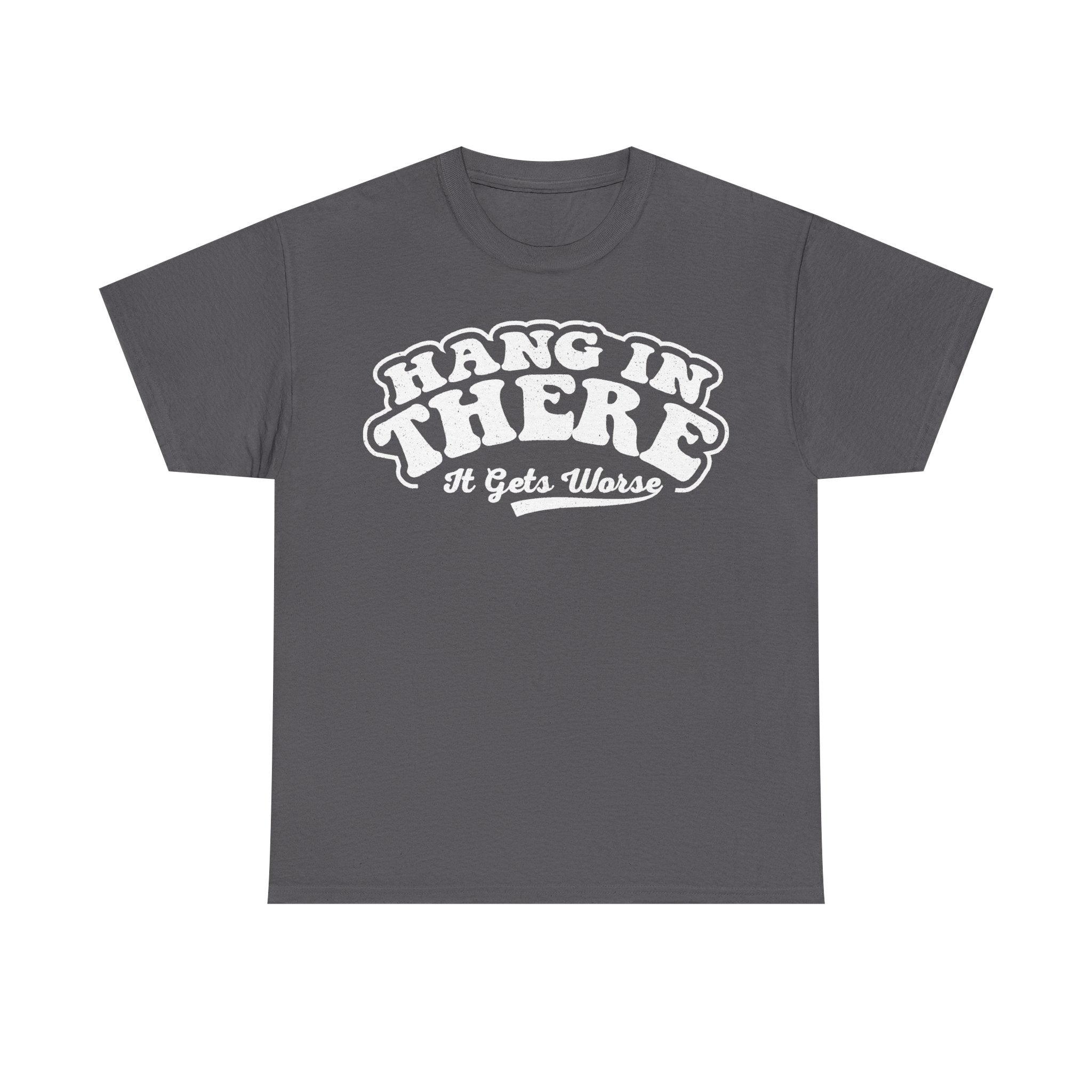 Hang In There It Gets Worse Vintage Typography T Shirt For Mental Health Humor Funny
