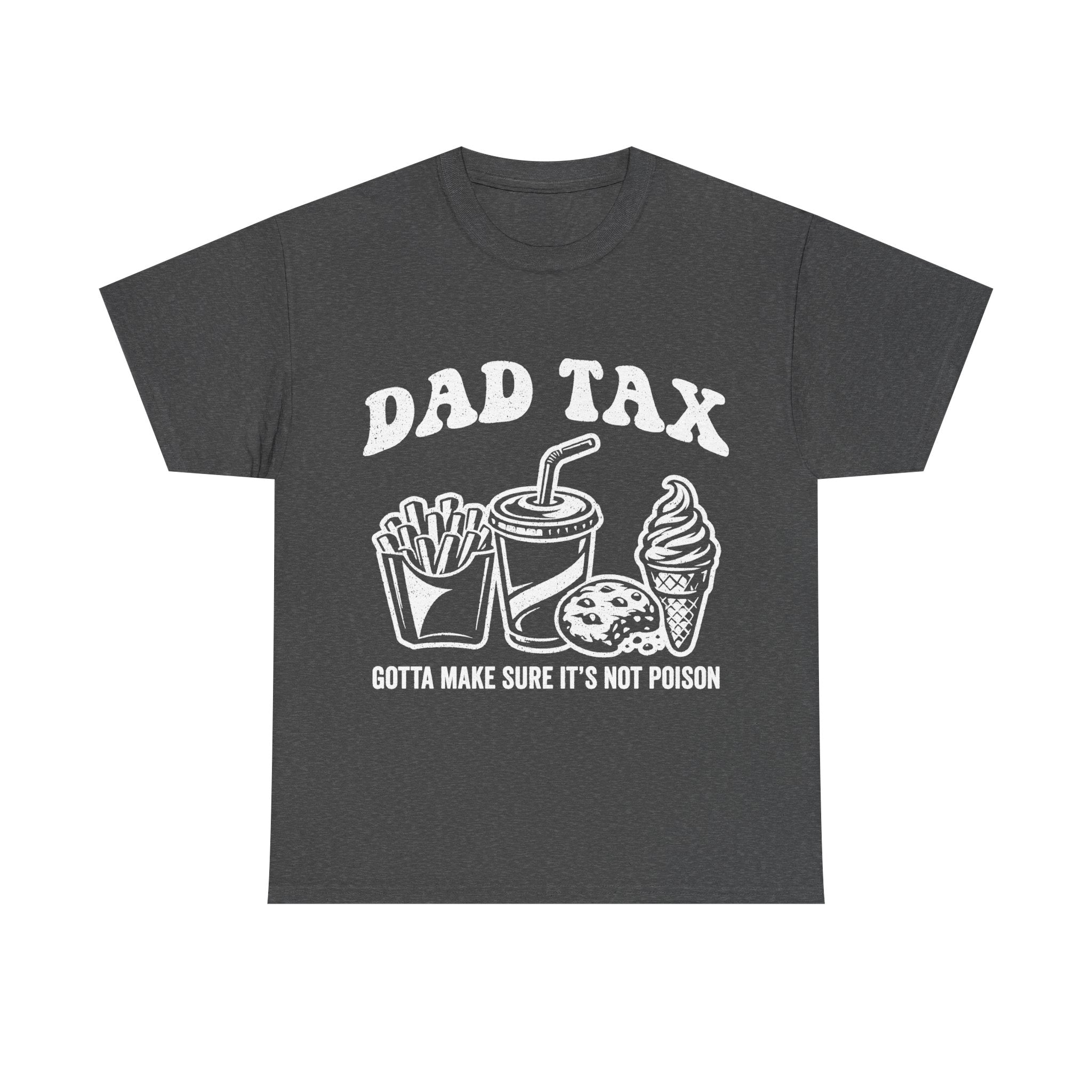 Charcoal grey T-shirt with white retro-style graphic reading DAD TAX and food doodles (fries, drink cup, ice cream cone) and GOTTA MAKE SURE IT'S NOT POISON.