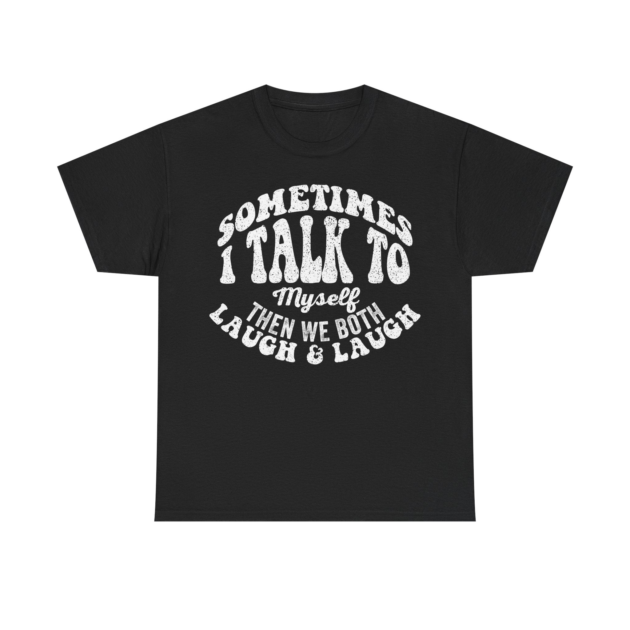 Funny Graphic Tee — "Sometimes I Talk to Myself Then We Both Laugh & Laugh"