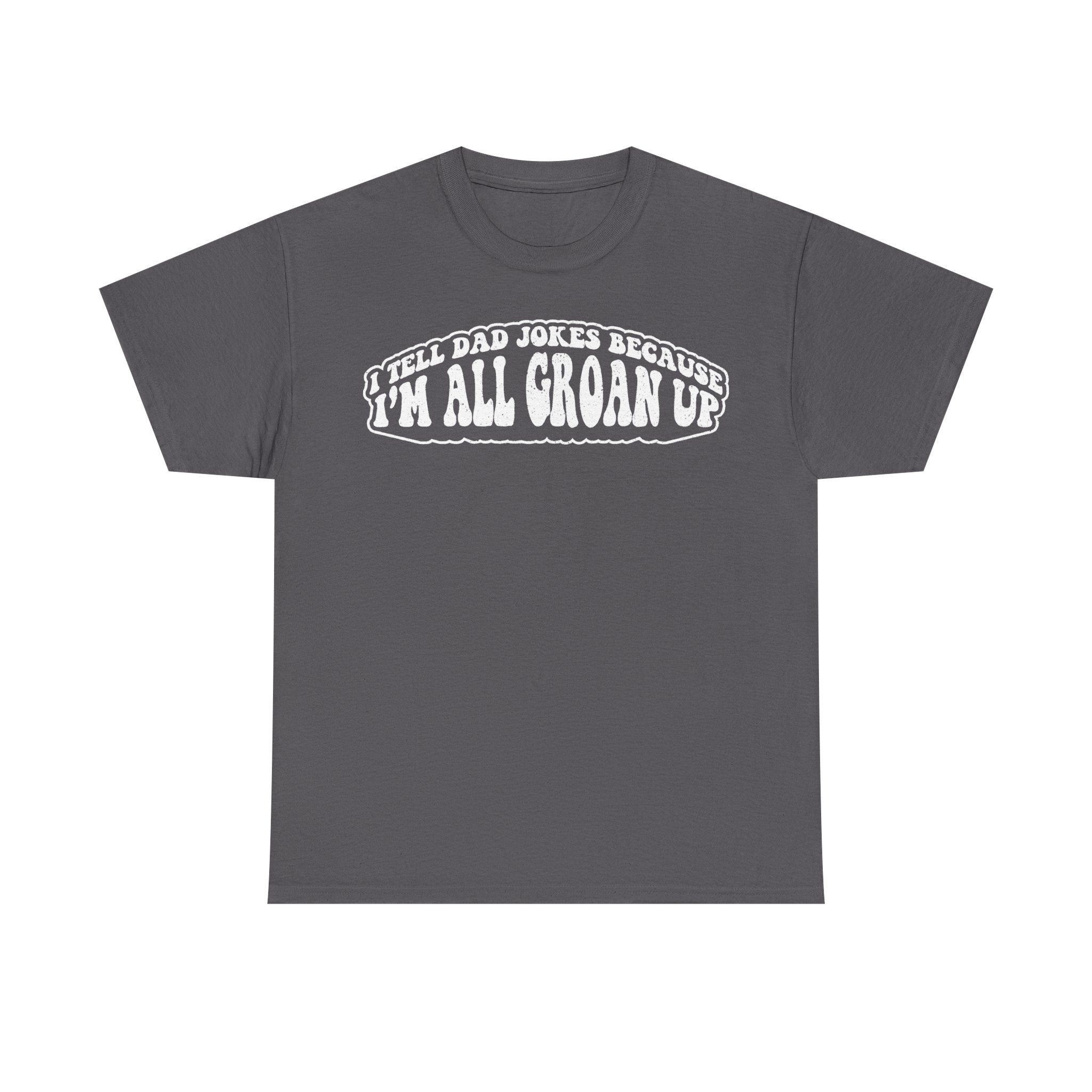 Funny Dad Jokes Shirt I Tell Dad Jokes Because I'm All Groan Up Unisex Black T Shirt