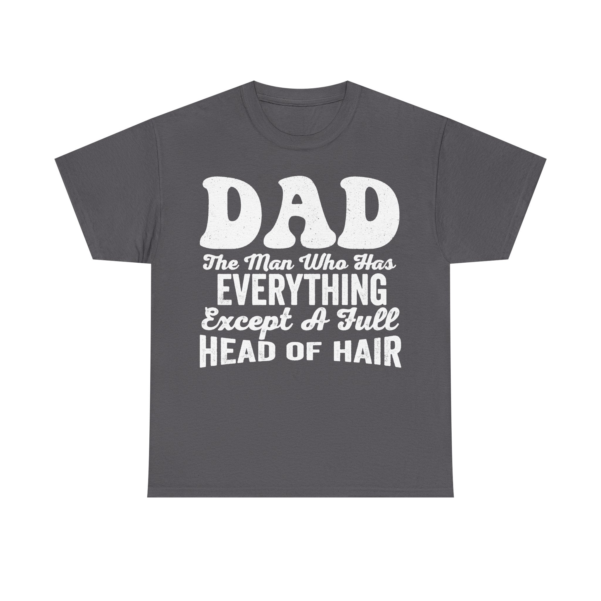 Dad Shirt The Man Who Has Everything Except A Full Head Of Hair Funny Quote T Shirt